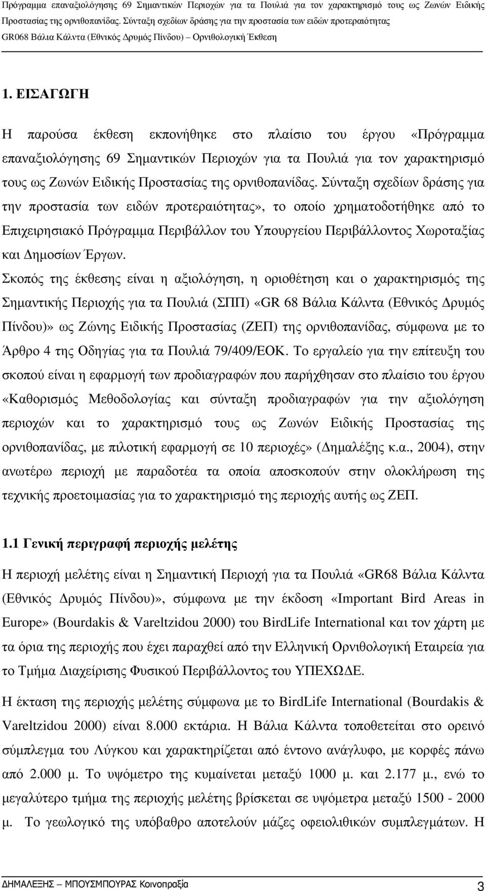 Σκοπός της έκθεσης είναι η αξιολόγηση, η οριοθέτηση και ο χαρακτηρισμός της Σημαντικής Περιοχής για τα Πουλιά (ΣΠΠ) «GR 68 Βάλια Κάλντα (Εθνικός Δρυμός Πίνδου)» ως Ζώνης Ειδικής Προστασίας (ΖΕΠ) της