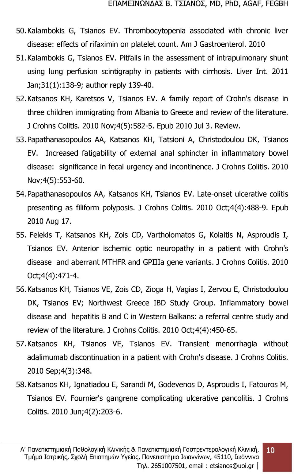 A family report of Crohn's disease in three children immigrating from Albania to Greece and review of the literature. J Crohns Colitis. 2010 Nov;4(5):582-5. Epub 2010 Jul 3. Review. 53.