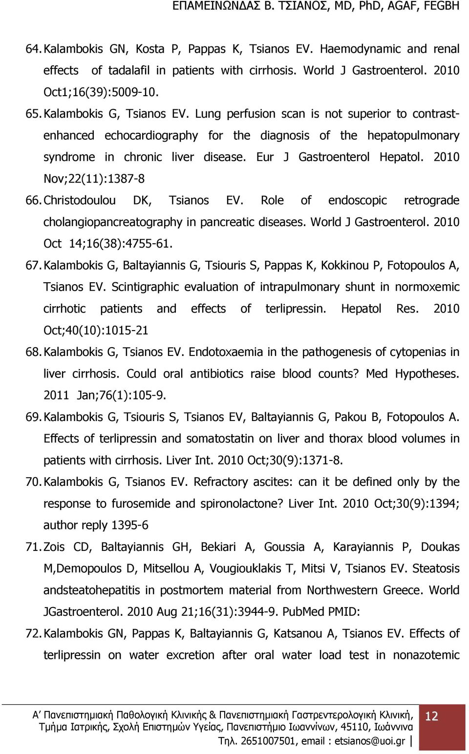 2010 Nov;22(11):1387-8 66. Christodoulou DK, Tsianos EV. Role of endoscopic retrograde cholangiopancreatography in pancreatic diseases. World J Gastroenterol. 2010 Oct 14;16(38):4755-61. 67.