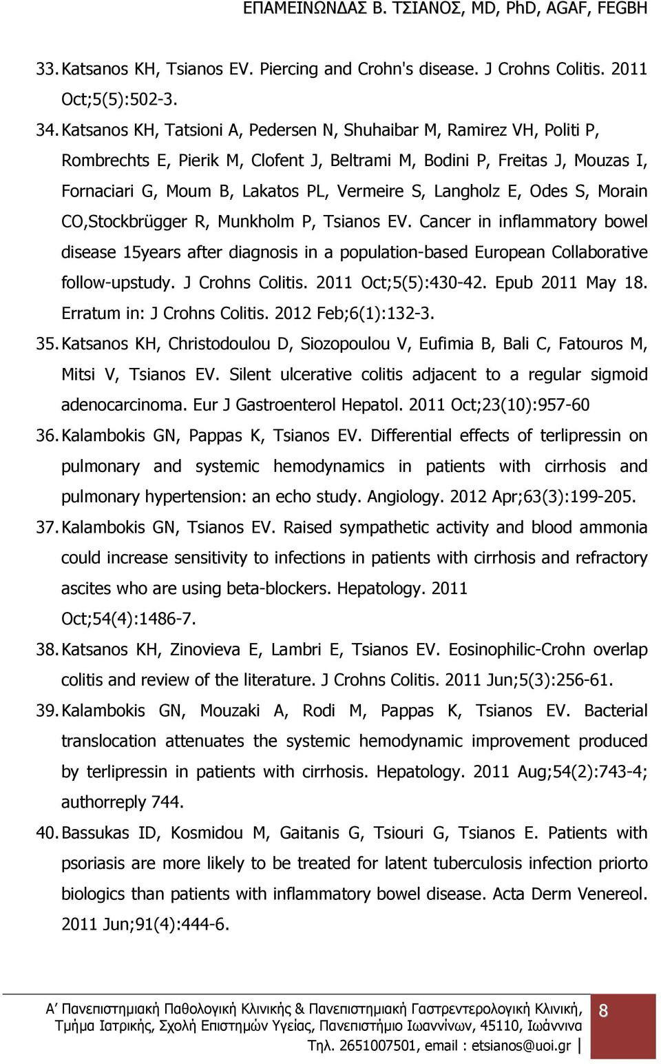 Langholz E, Odes S, Morain CO,Stockbrügger R, Munkholm P, Tsianos EV. Cancer in inflammatory bowel disease 15years after diagnosis in a population-based European Collaborative follow-upstudy.