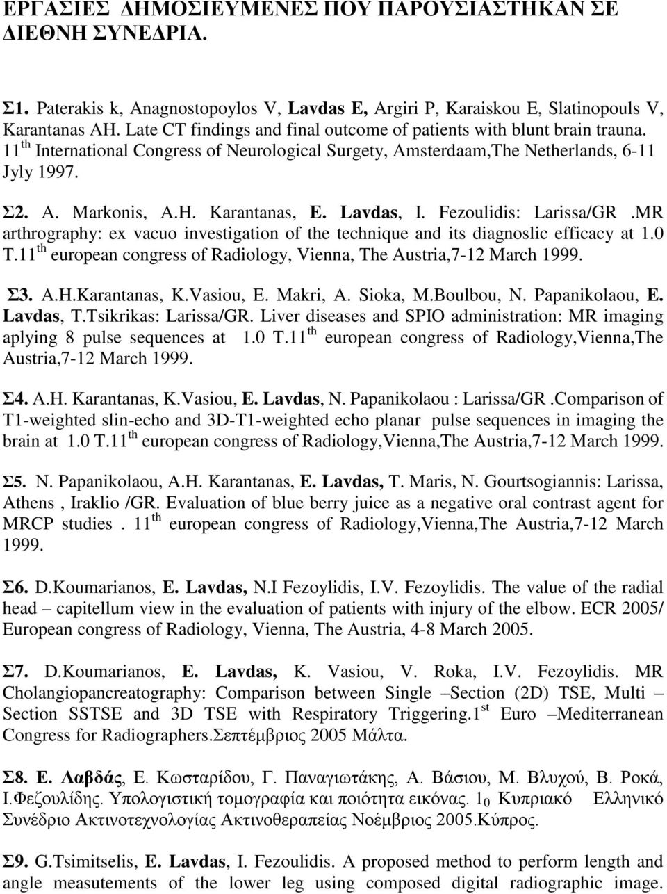 Karantanas, E. Lavdas, I. Fezoulidis: Larissa/GR.MR arthrography: ex vacuo investigation of the technique and its diagnoslic efficacy at 1.0 T.