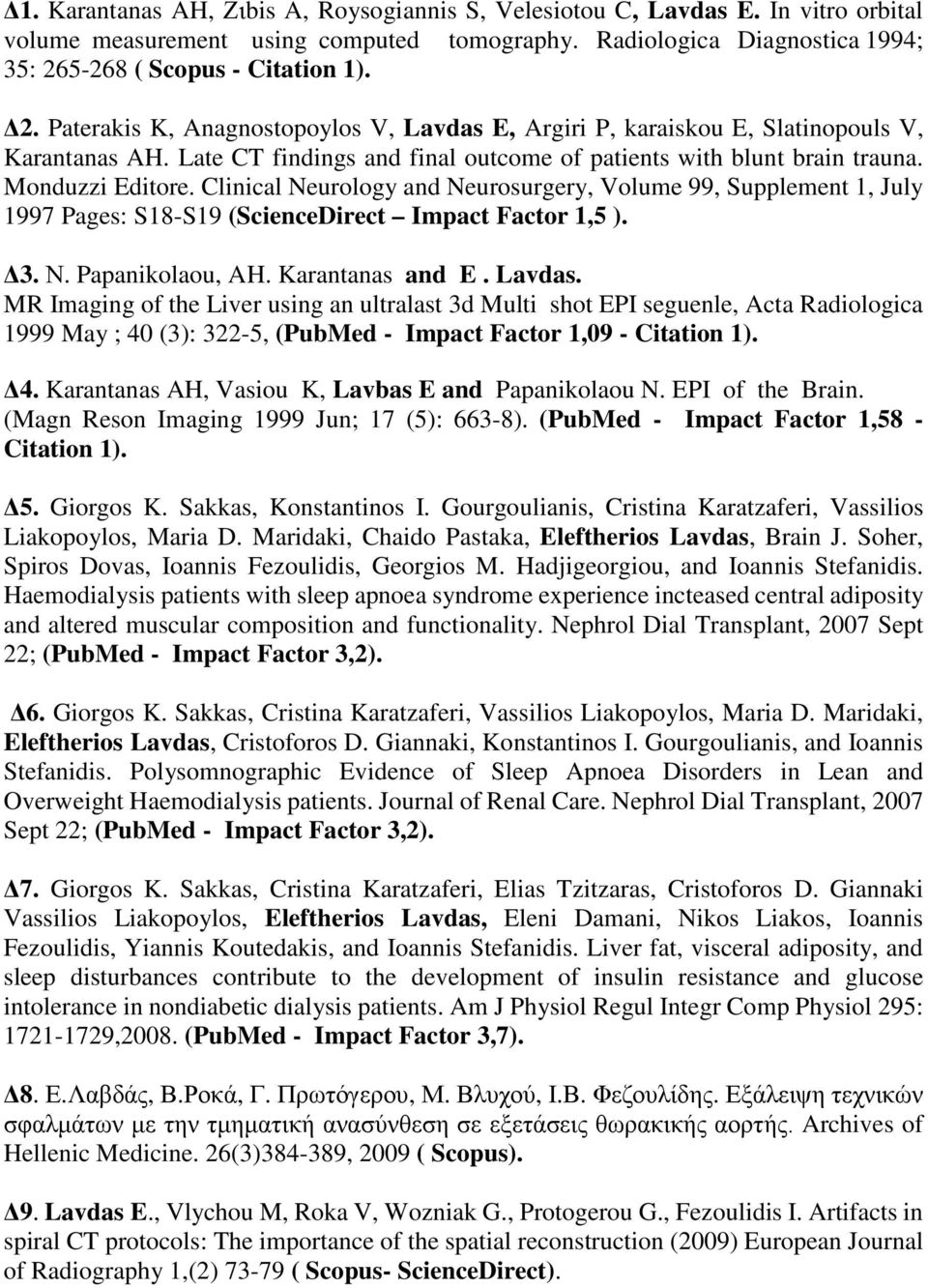 Clinical Neurology and Neurosurgery, Volume 99, Supplement 1, July 1997 Pages: S18-S19 (ScienceDirect Impact Factor 1,5 ). Δ3. Ν. Papanikolaou, AH. Karantanas and E. Lavdas.