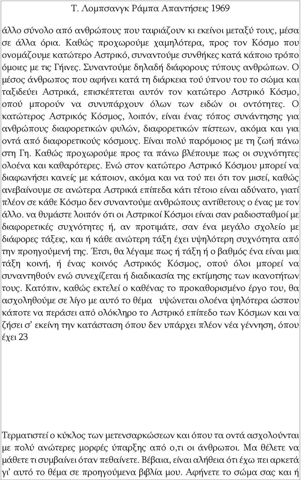 Ο μέσος άνθρωπος που αφήνει κατά τη διάρκεια τού ύπνου του το σώμα και ταξιδεύει Αστρικά, επισκέπτεται αυτόν τον κατώτερο Αστρικό Κόσμο, οπού μπορούν να συνυπάρχουν όλων των ειδών οι οντότητες.