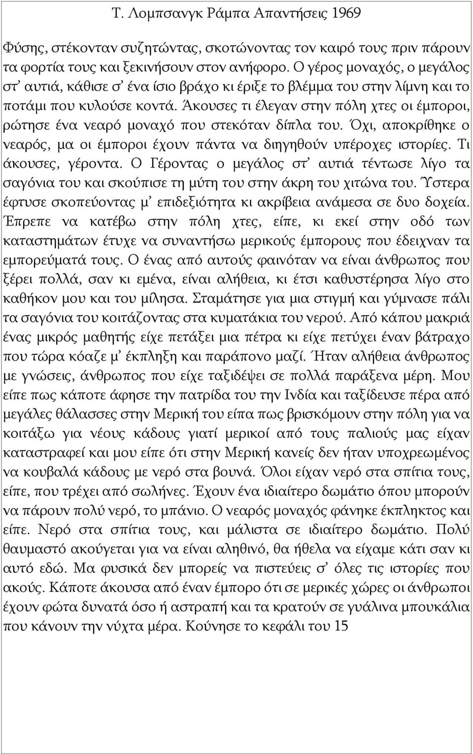 Άκουσες τι έλεγαν στην πόλη χτες οι έμποροι, ρώτησε ένα νεαρό μοναχό που στεκόταν δίπλα του. Όχι, αποκρίθηκε ο νεαρός, μα οι έμποροι έχουν πάντα να διηγηθούν υπέροχες ιστορίες. Τι άκουσες, γέροντα.