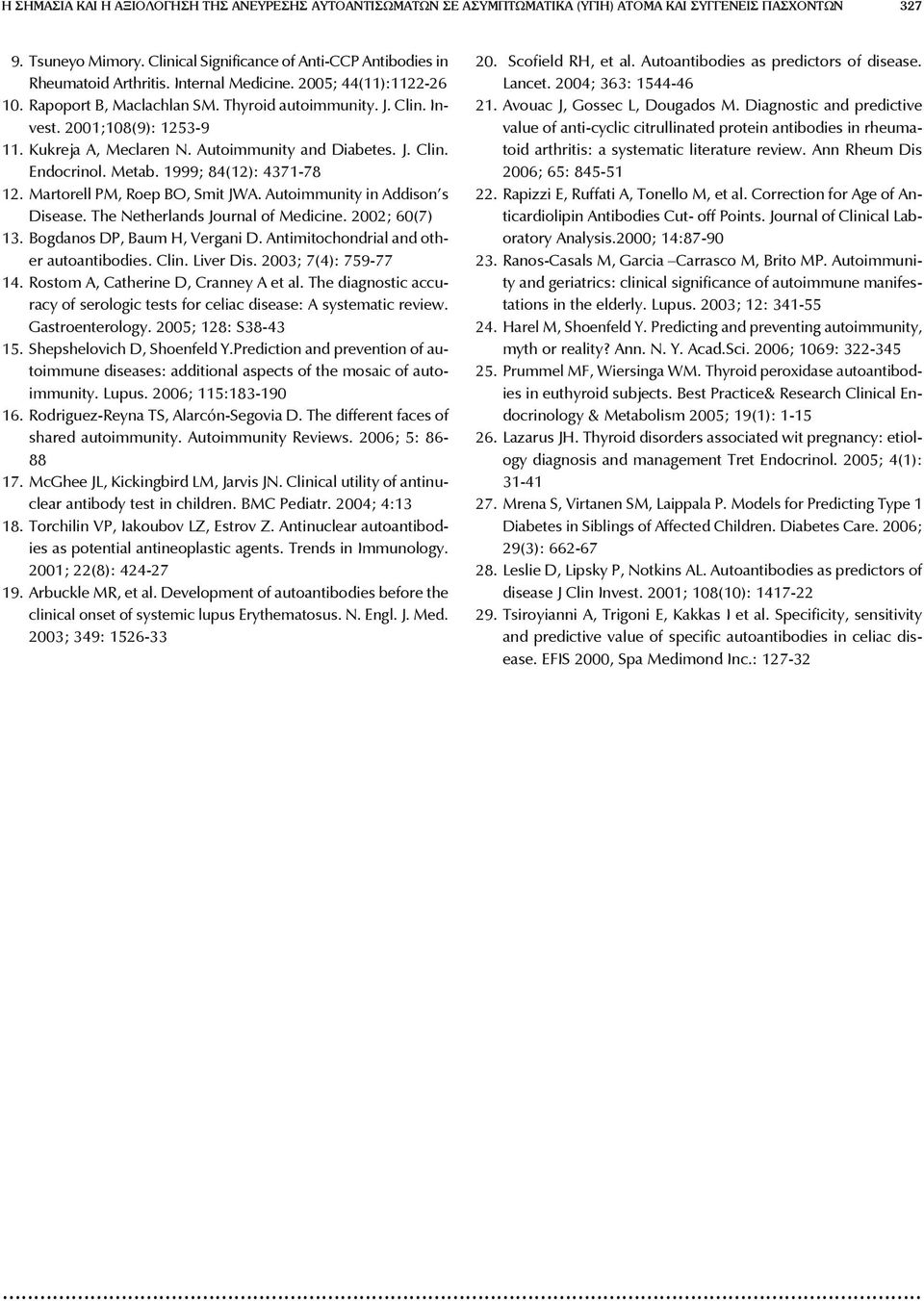 2001;108(9): 1253-9 11. Kukreja A, Meclaren N. Autoimmunity and Diabetes. J. Clin. Endocrinol. Metab. 1999; 84(12): 4371-78 12. Martorell PM, Roep BO, Smit JWA. Autoimmunity in Addison s Disease.