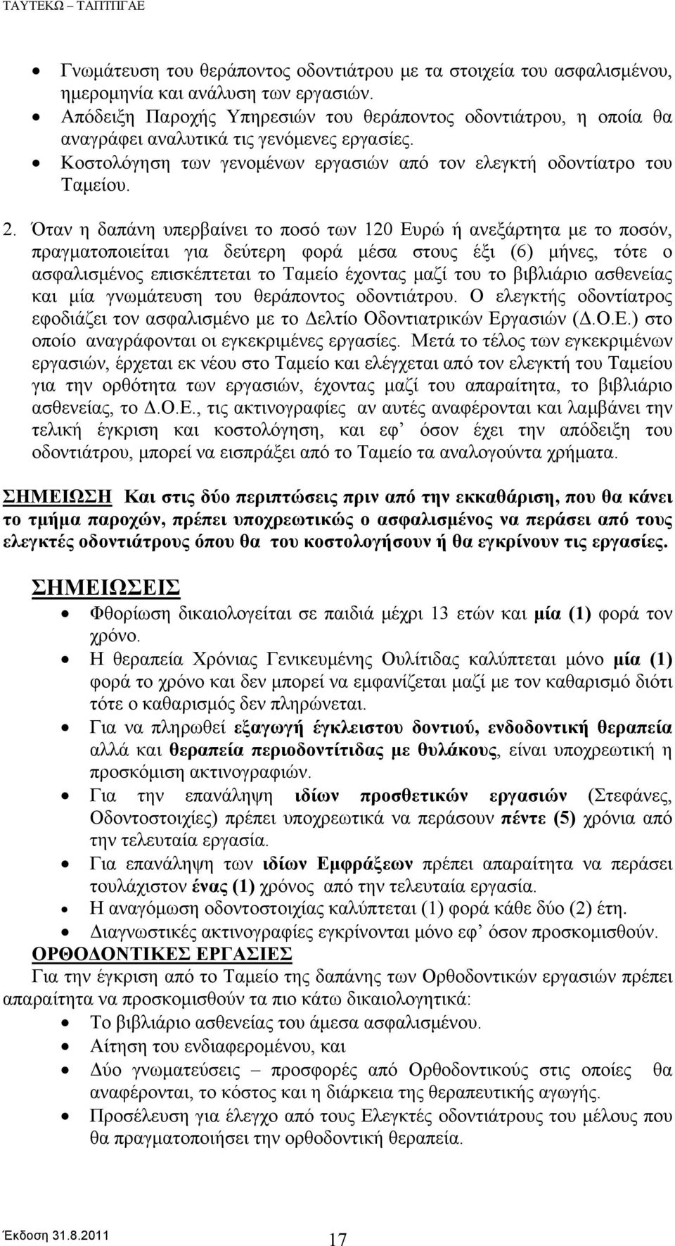 Όταν η δαπάνη υπερβαίνει το ποσό των 120 Ευρώ ή ανεξάρτητα με το ποσόν, πραγματοποιείται για δεύτερη φορά μέσα στους έξι (6) μήνες, τότε ο ασφαλισμένος επισκέπτεται το Ταμείο έχοντας μαζί του το