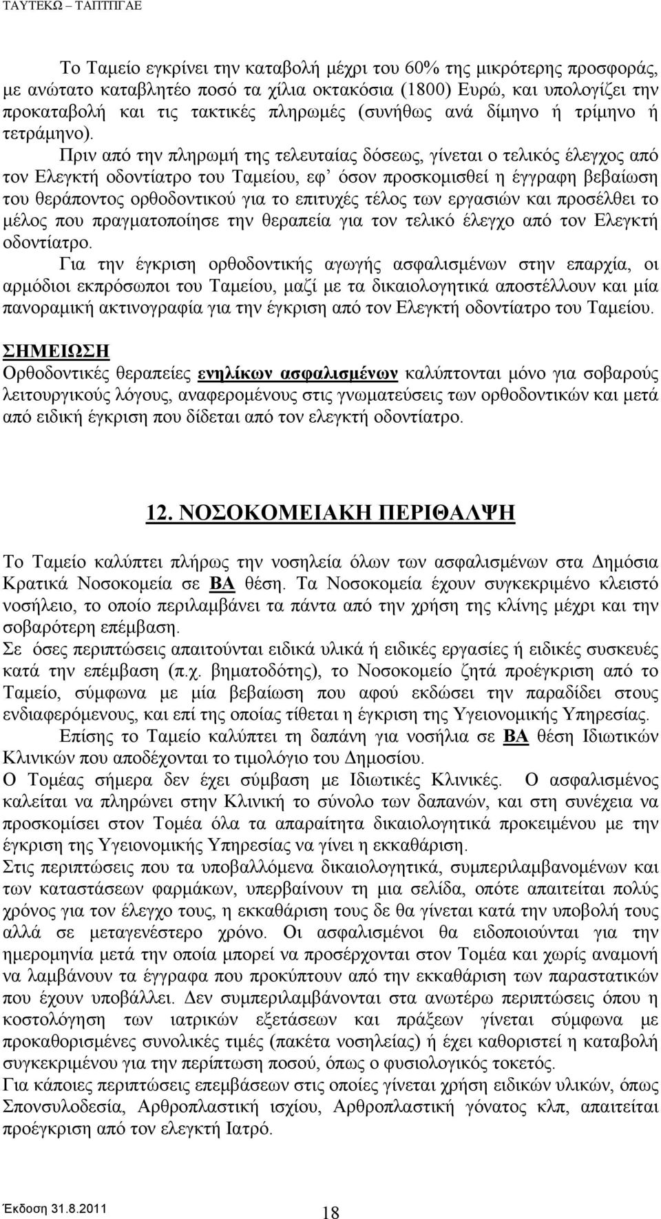 Πριν από την πληρωμή της τελευταίας δόσεως, γίνεται ο τελικός έλεγχος από τον Ελεγκτή οδοντίατρο του Ταμείου, εφ όσον προσκομισθεί η έγγραφη βεβαίωση του θεράποντος ορθοδοντικού για το επιτυχές τέλος