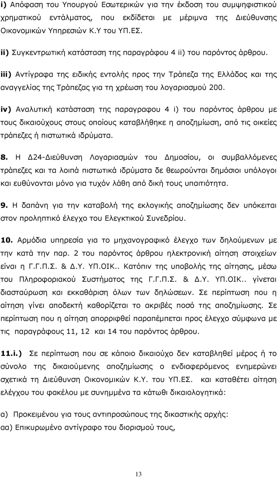 iv) Αναλυτική κατάσταση της παραγραφου 4 i) του παρόντος άρθρου µε τους δικαιούχους στους οποίους καταβλήθηκε η αποζηµίωση, από τις οικείες τράπεζες ή πιστωτικά ιδρύµατα. 8.