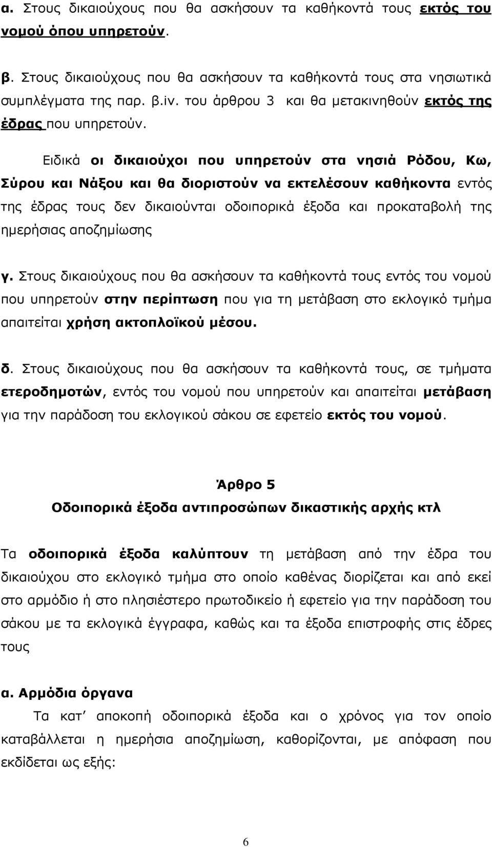 Ειδικά οι δικαιούχοι που υπηρετούν στα νησιά Ρόδου, Κω, Σύρου και Νάξου και θα διοριστούν να εκτελέσουν καθήκοντα εντός της έδρας τους δεν δικαιούνται οδοιπορικά έξοδα και προκαταβολή της ηµερήσιας