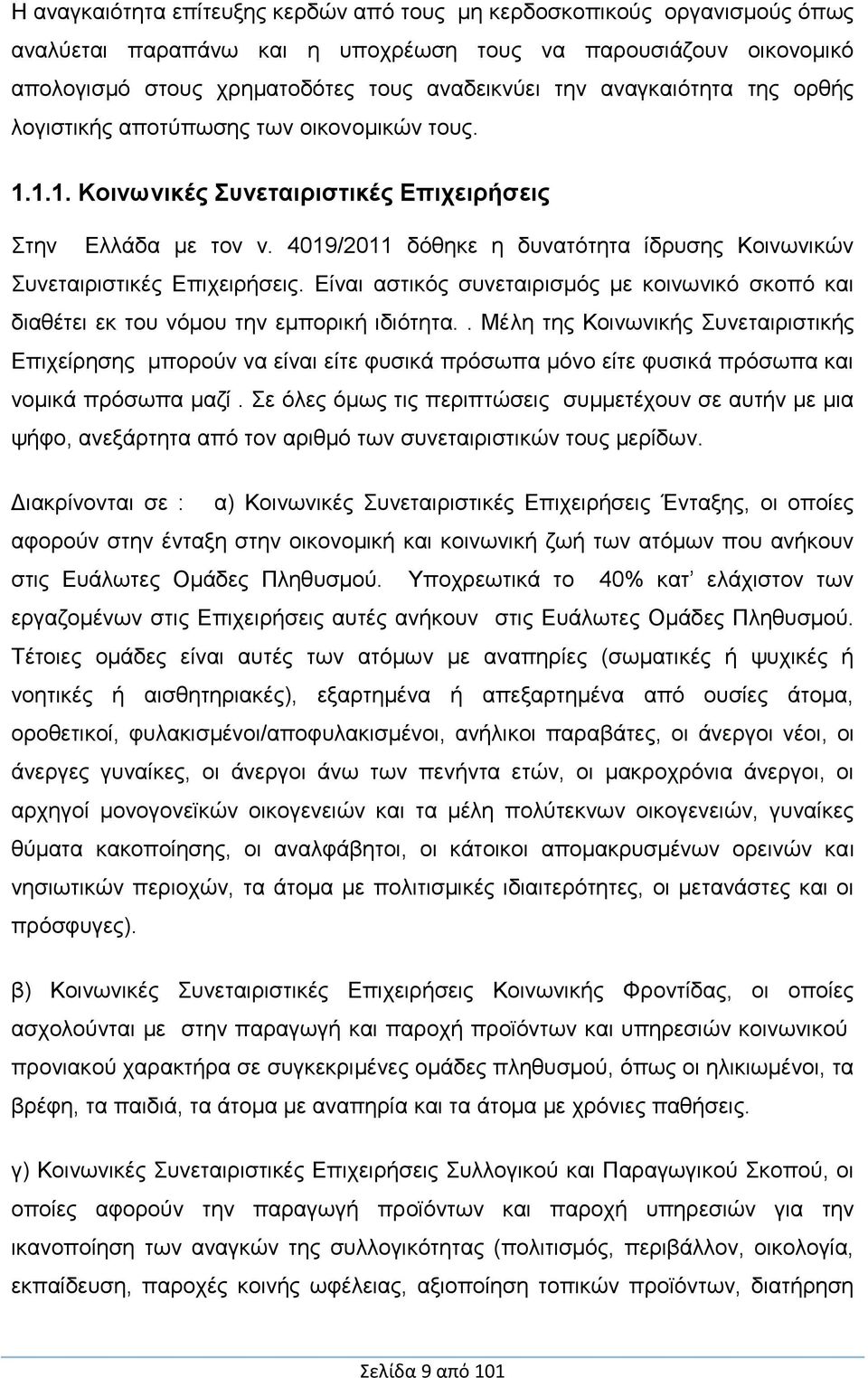 4019/2011 δόθηκε η δυνατότητα ίδρυσης Κοινωνικών Συνεταιριστικές Επιχειρήσεις. Είναι αστικός συνεταιρισμός με κοινωνικό σκοπό και διαθέτει εκ του νόμου την εμπορική ιδιότητα.