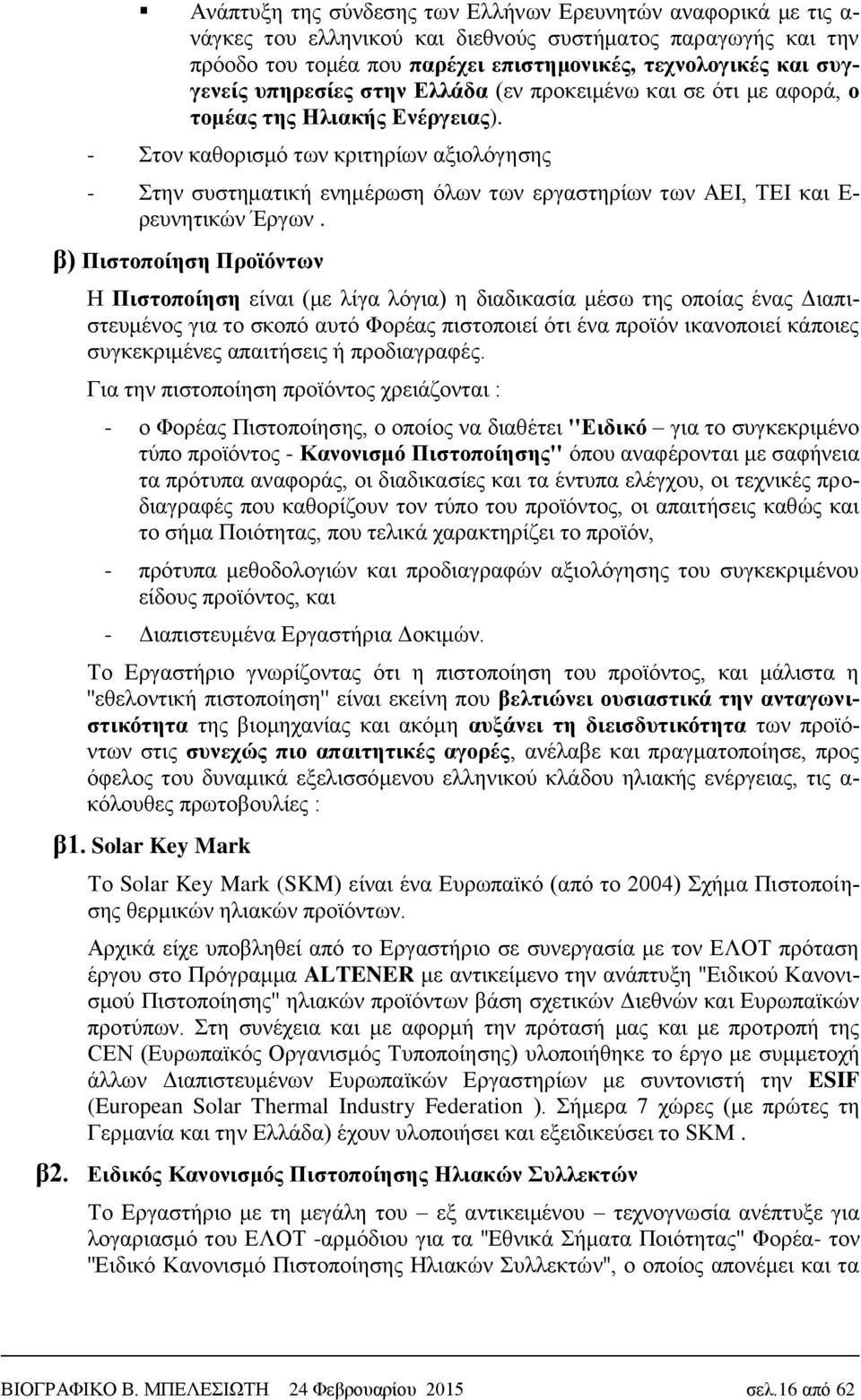 - Στον καθορισμό των κριτηρίων αξιολόγησης - Στην συστηματική ενημέρωση όλων των εργαστηρίων των ΑΕΙ, ΤΕΙ και Ε- ρευνητικών Έργων.