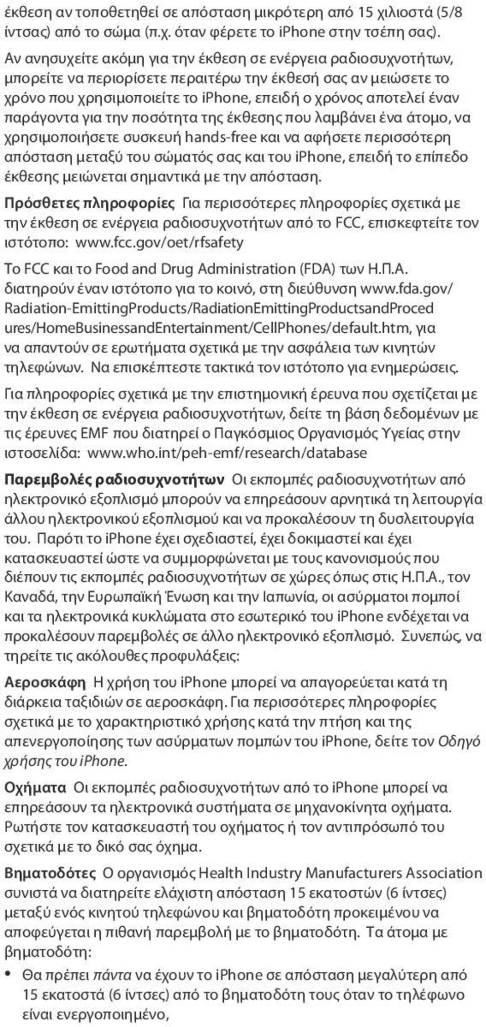 παράγοντα για την ποσότητα της έκθεσης που λαμβάνει ένα άτομο, να χρησιμοποιήσετε συσκευή hands-free και να αφήσετε περισσότερη απόσταση μεταξύ του σώματός σας και του iphone, επειδή το επίπεδο