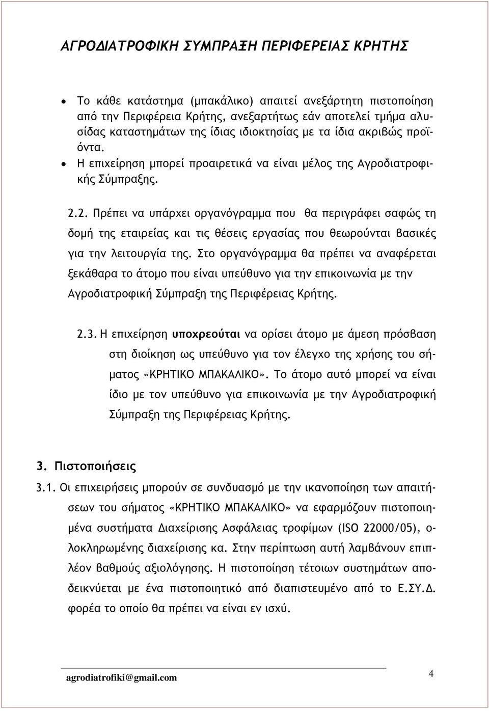 2. Πρέπει να υπάρχει οργανόγραμμα που θα περιγράφει σαφώς τη δομή της εταιρείας και τις θέσεις εργασίας που θεωρούνται βασικές για την λειτουργία της.