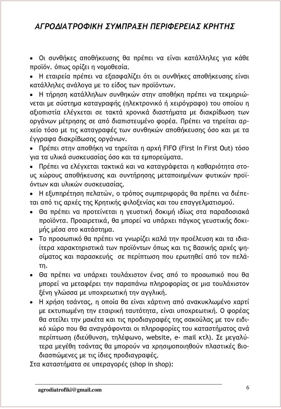 Η τήρηση κατάλληλων συνθηκών στην αποθήκη πρέπει να τεκμηριώνεται με σύστημα καταγραφής (ηλεκτρονικό ή χειρόγραφο) του οποίου η αξιοπιστία ελέγχεται σε τακτά χρονικά διαστήματα με διακρίβωση των