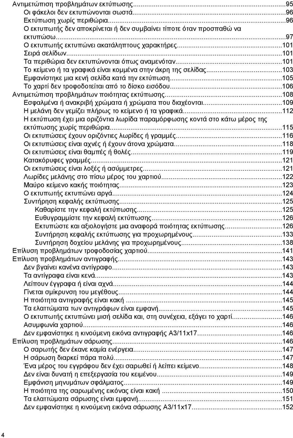 ..103 Εμφανίστηκε μια κενή σελίδα κατά την εκτύπωση...105 Το χαρτί δεν τροφοδοτείται από το δίσκο εισόδου...106 Αντιμετώπιση προβλημάτων ποιότητας εκτύπωσης.