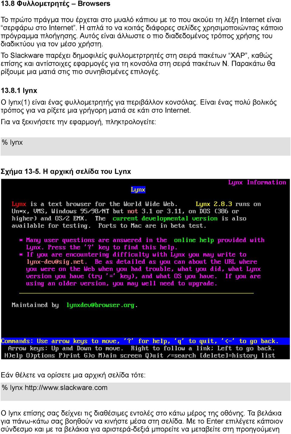 Το Slackware παρέχει δημοφιλείς φυλλομετρτρητές στη σειρά πακέτων XAP, καθώς επίσης και αντίστοιχες εφαρμογές για τη κονσόλα στη σειρά πακέτων N.