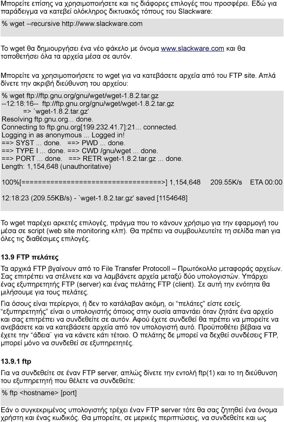 Απλά δίνετε την ακριβή διεύθυνση του αρχείου: % wget ftp://ftp.gnu.org/gnu/wget/wget-1.8.2.tar.gz --12:18:16-- ftp://ftp.gnu.org/gnu/wget/wget-1.8.2.tar.gz => `wget-1.8.2.tar.gz' Resolving ftp.gnu.org... done.