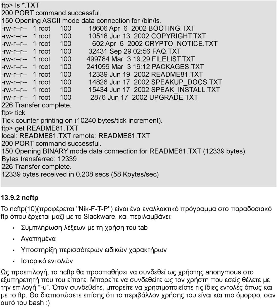 TXT -rw-r--r-- 1 root 100 241099 Mar 3 19:12 PACKAGES.TXT -rw-r--r-- 1 root 100 12339 Jun 19 2002 README81.TXT -rw-r--r-- 1 root 100 14826 Jun 17 2002 SPEAKUP_DOCS.