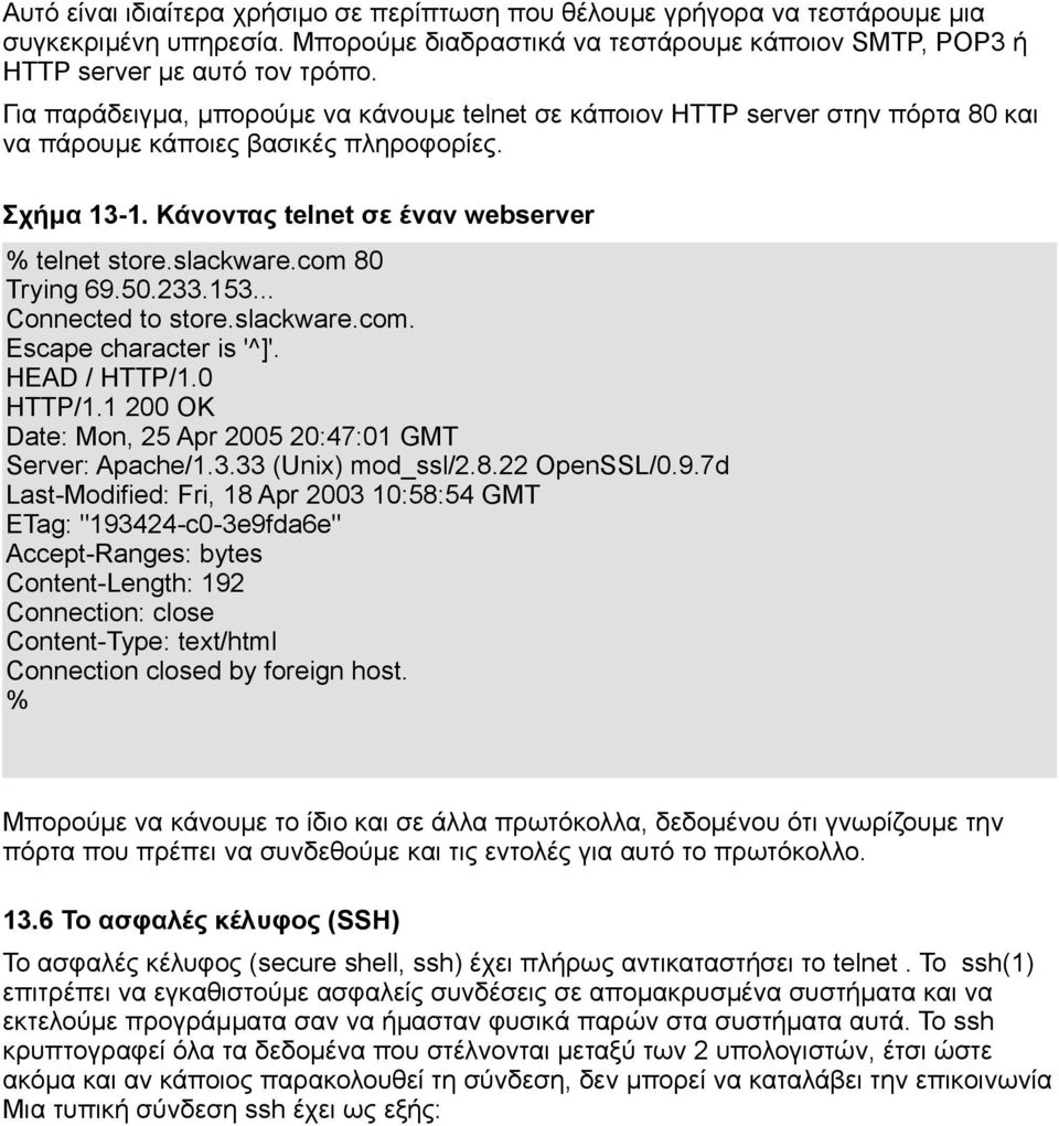 com 80 Trying 69.50.233.153... Connected to store.slackware.com. Escape character is '^]'. HEAD / HTTP/1.0 HTTP/1.1 200 OK Date: Mon, 25 Apr 2005 20:47:01 GMT Server: Apache/1.3.33 (Unix) mod_ssl/2.8.22 OpenSSL/0.