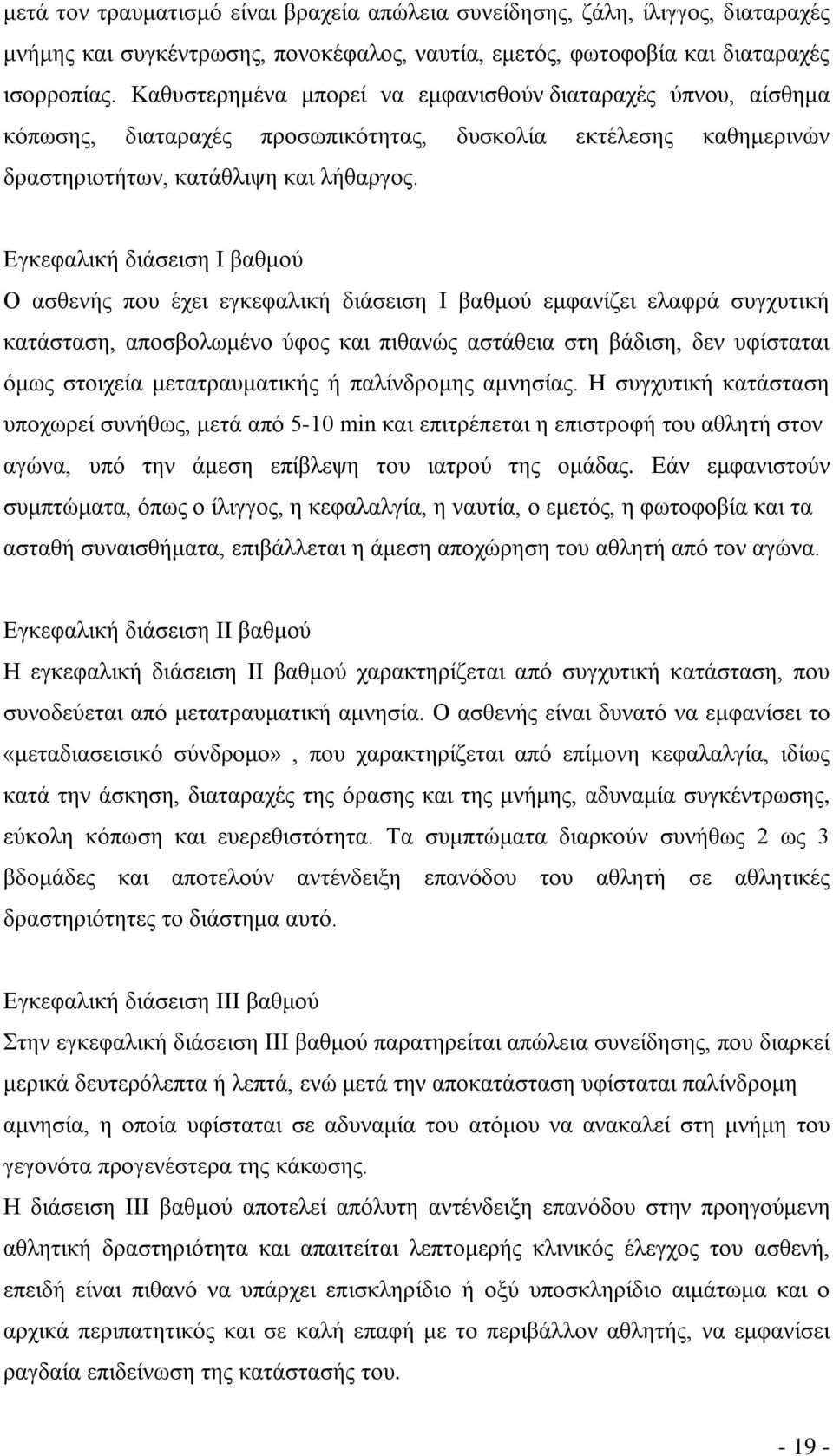 Εγκεφαλική διάσειση I βαθμού Ο ασθενής που έχει εγκεφαλική διάσειση I βαθμού εμφανίζει ελαφρά συγχυτική κατάσταση, αποσβολωμένο ύφος και πιθανώς αστάθεια στη βάδιση, δεν υφίσταται όμως στοιχεία