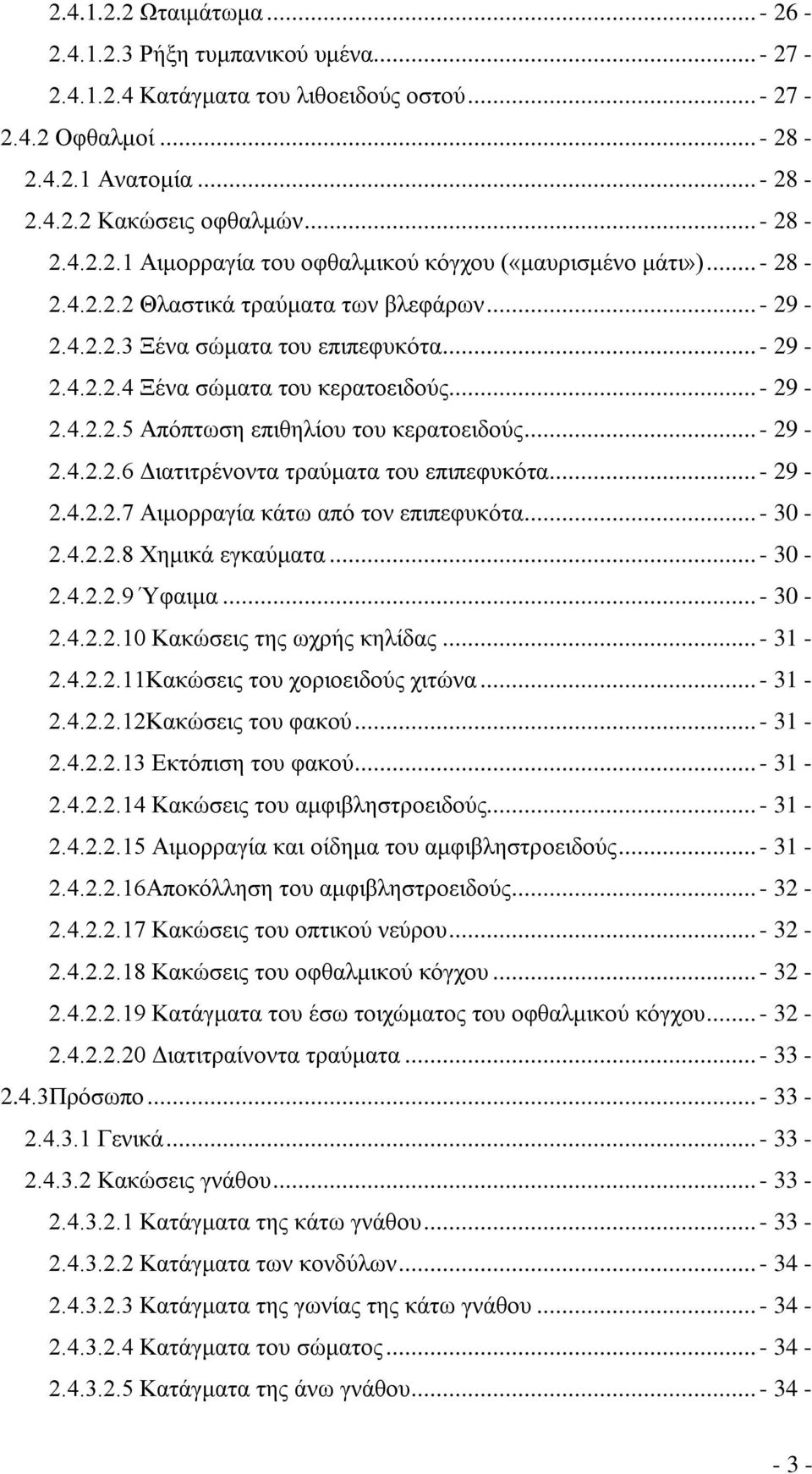 .. - 29-2.4.2.2.7 Αιμορραγία κάτω από τον επιπεφυκότα...- 30-2.4.2.2.8 Χημικά εγκαύματα...- 30-2.4.2.2.9 Ύφαιμα...- 30-2.4.2.2.10 Κακώσεις της ωχρής κηλίδας...- 31-2.4.2.2.11Κακώσεις του χοριοειδούς χιτώνα.