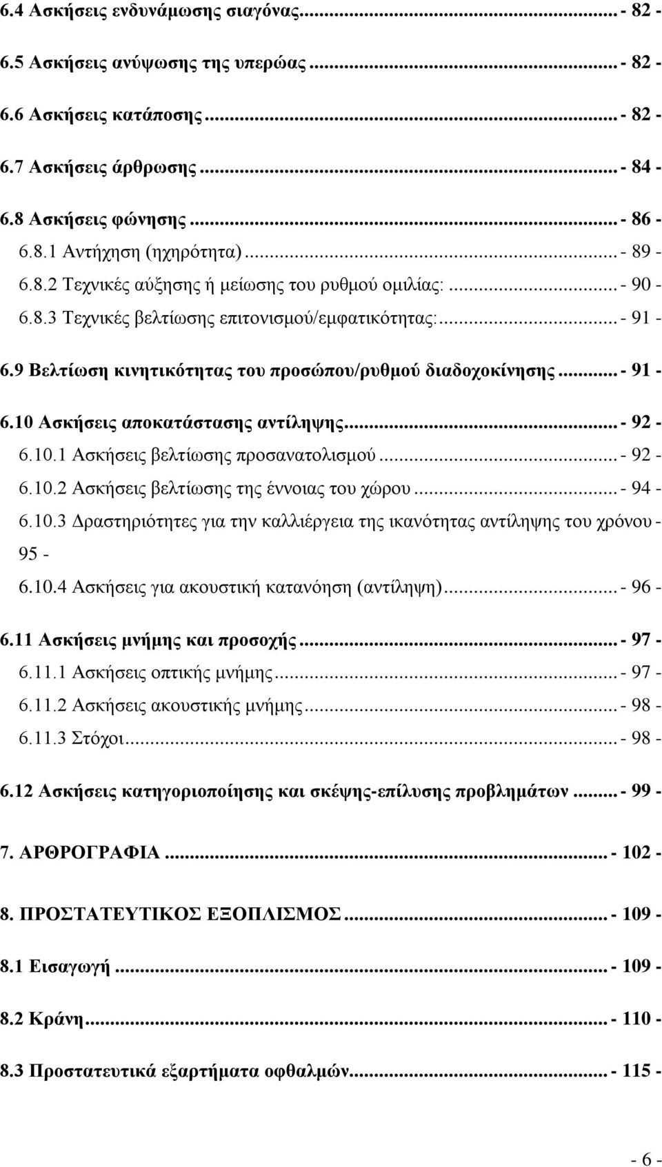 ..- 92-6.10.1 Ασκήσεις βελτίωσης προσανατολισμού...- 92-6.10.2 Ασκήσεις βελτίωσης της έννοιας του χώρου...- 94-6.10.3 Δραστηριότητες για την καλλιέργεια της ικανότητας αντίληψης του χρόνου - 95-6.10.4 Ασκήσεις για ακουστική κατανόηση (αντίληψη).