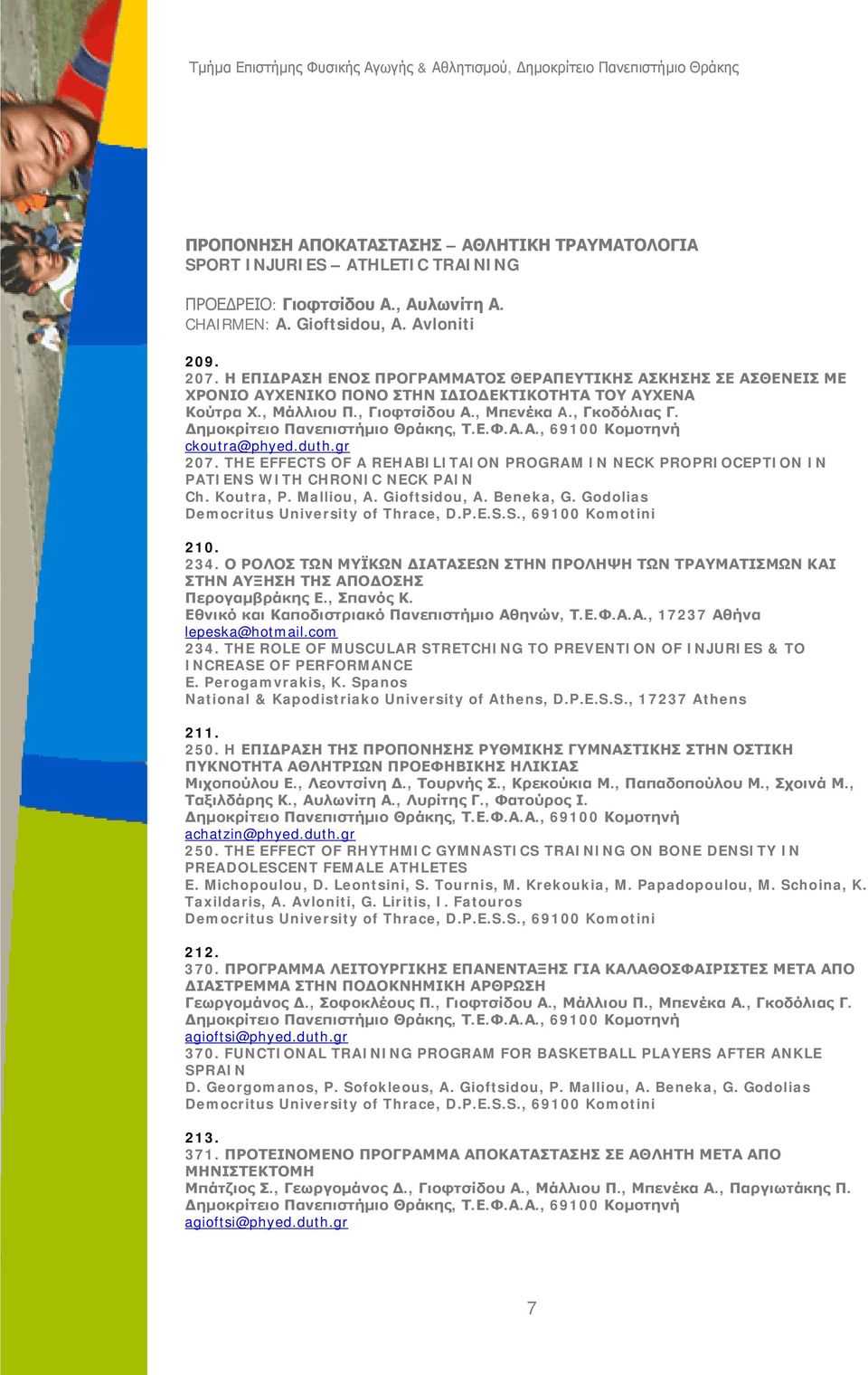 gr 207. THE EFFECTS OF A REHABILITAION PROGRAM IN NECK PROPRIOCEPTION IN PATIENS WITH CHRONIC NECK PAIN Ch. Koutra, P. Malliou, A. Gioftsidou, A. Beneka, G. Godolias 210. 234.