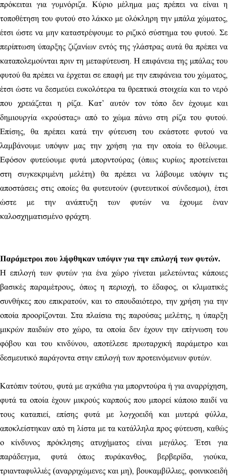 Η επιφάνεια της μπάλας του φυτού θα πρέπει να έρχεται σε επαφή με την επιφάνεια του χώματος, έτσι ώστε να δεσμεύει ευκολότερα τα θρεπτικά στοιχεία και το νερό που χρειάζεται η ρίζα.