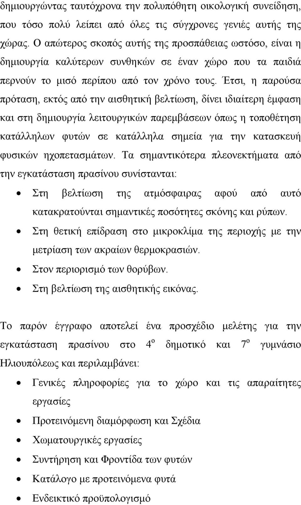 Έτσι, η παρούσα πρόταση, εκτός από την αισθητική βελτίωση, δίνει ιδιαίτερη έμφαση και στη δημιουργία λειτουργικών παρεμβάσεων όπως η τοποθέτηση κατάλληλων φυτών σε κατάλληλα σημεία για την κατασκευή