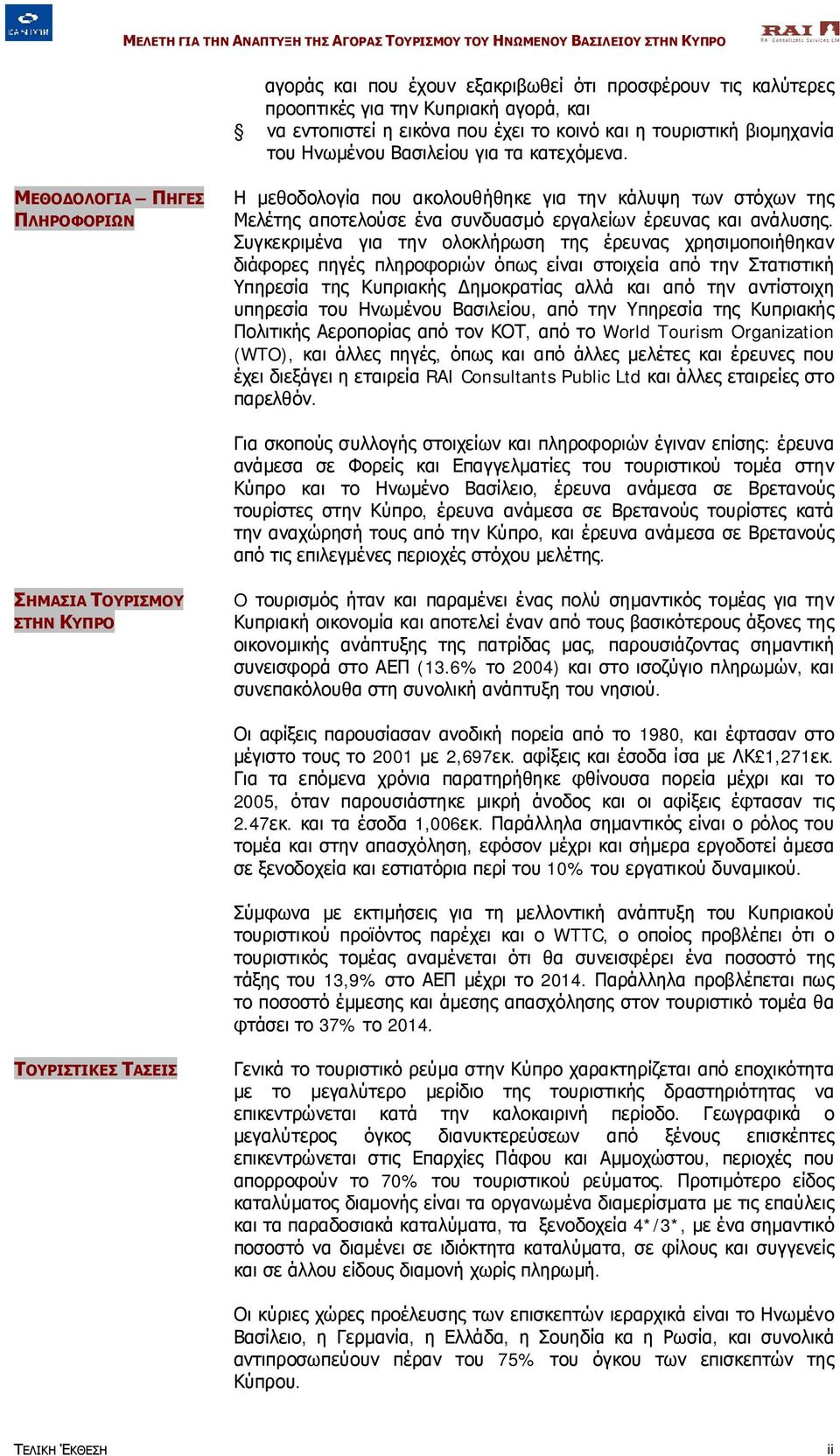 Συγκεκριμένα για την ολοκλήρωση της έρευνας χρησιμοποιήθηκαν διάφορες πηγές πληροφοριών όπως είναι στοιχεία από την Στατιστική Υπηρεσία της Κυπριακής Δημοκρατίας αλλά και από την αντίστοιχη υπηρεσία