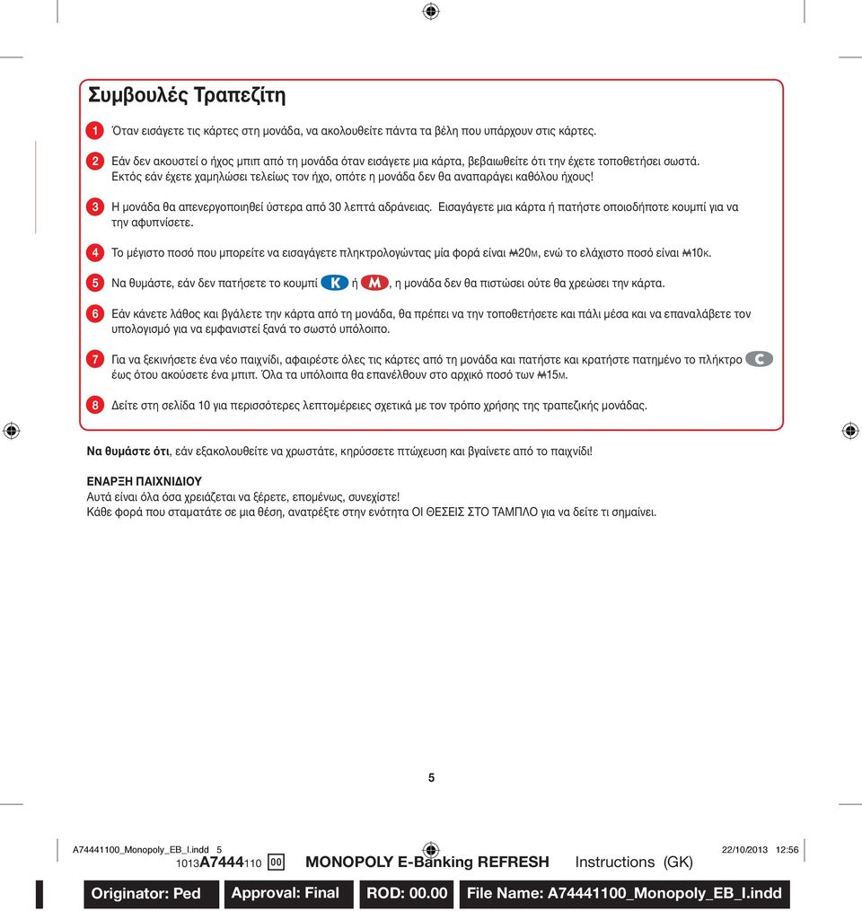 Εκτός εάν έχετε χαμηλώσει τελείως τον ήχο, οπότε η μονάδα δεν θα αναπαράγει καθόλου ήχους! 3 Η μονάδα θα απενεργοποιηθεί ύστερα από 30 λεπτά αδράνειας.