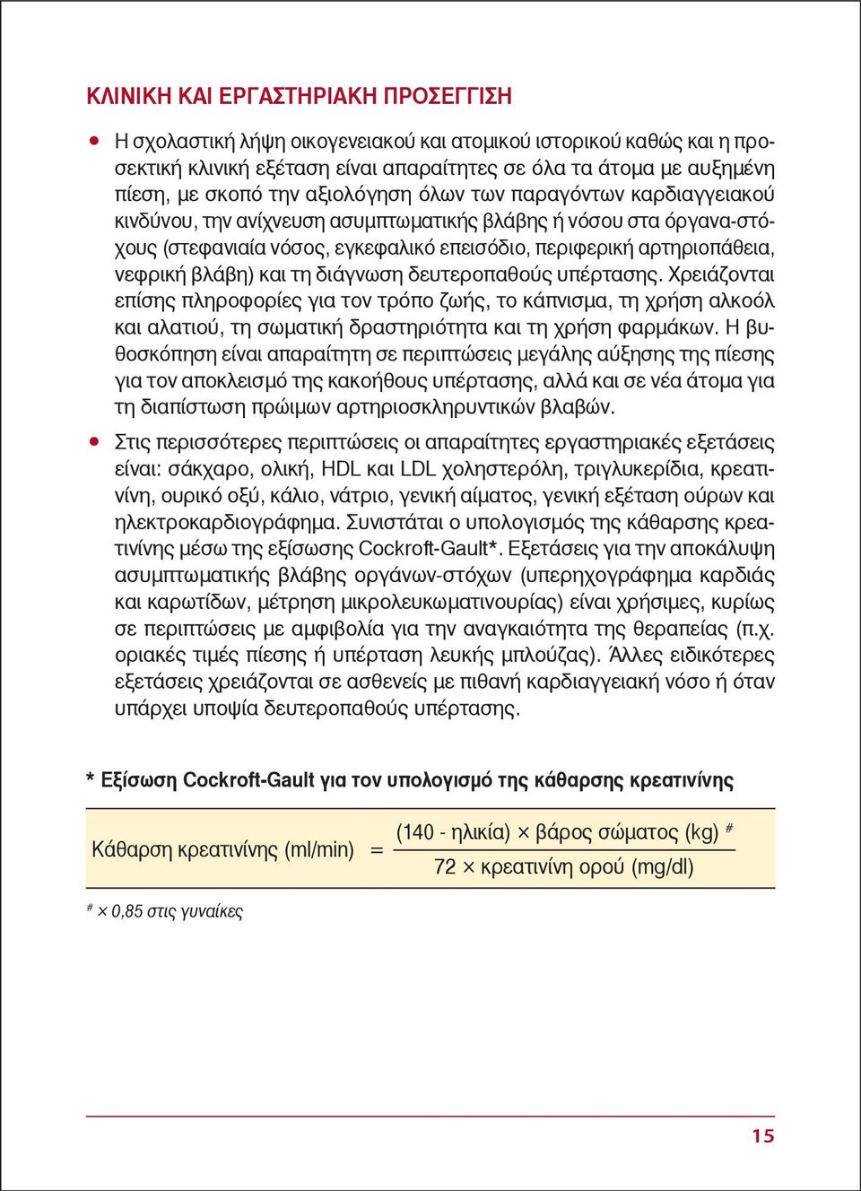 βλάβη) και τη διάγνωση δευτεροπαθούς υπέρτασης. Χρειάζονται επίσης πληροφορίες για τον τρόπο ζωής, το κάπνισμα, τη χρήση αλκοόλ και αλατιού, τη σωματική δραστηριότητα και τη χρήση φαρμάκων.