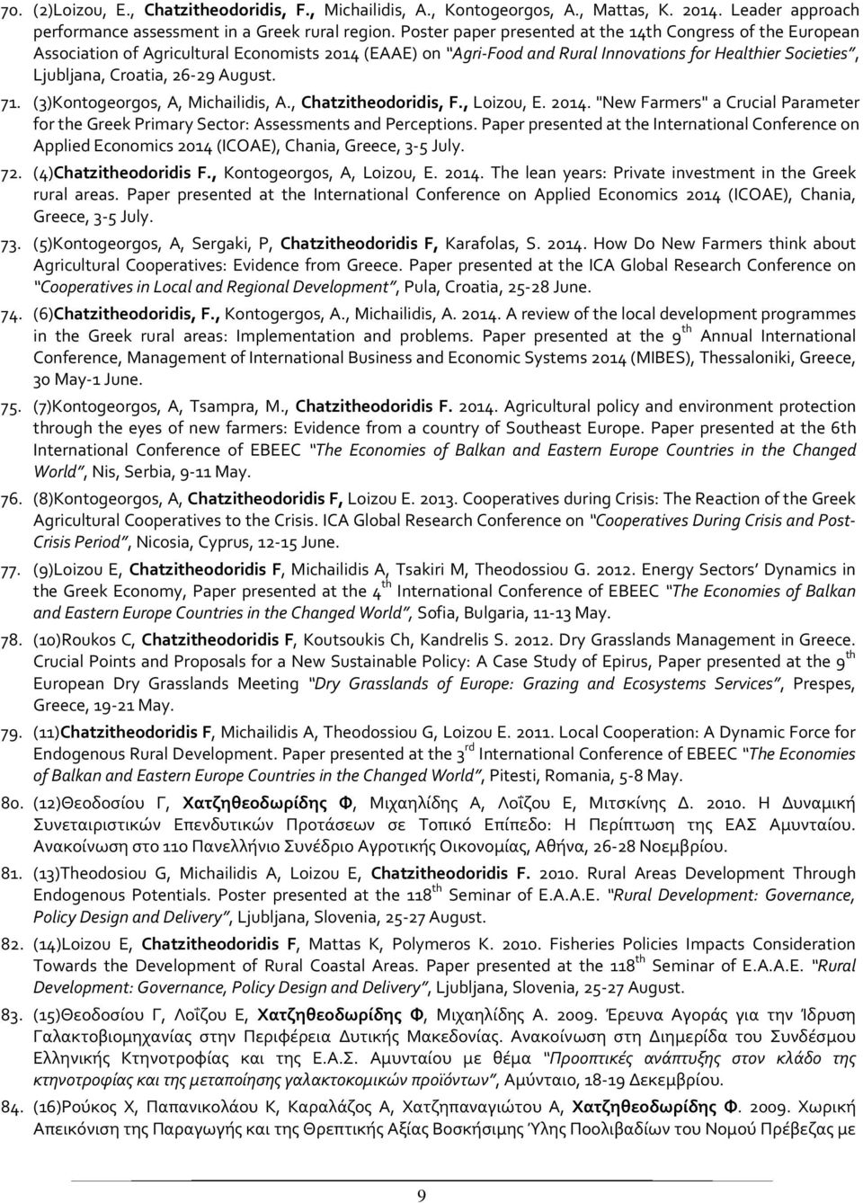 August. 71. (3)Kontogeorgos, A, Michailidis, A., Chatzitheodoridis, F., Loizou, E. 2014. "New Farmers" a Crucial Parameter for the Greek Primary Sector: Assessments and Perceptions.