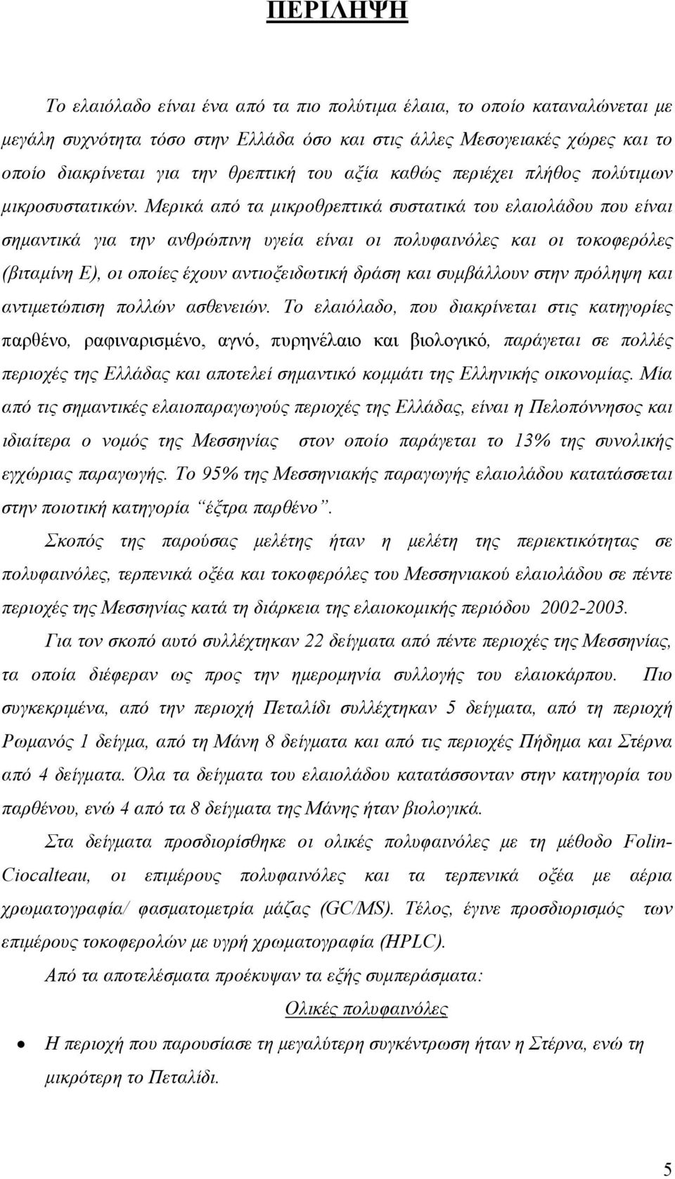 Μερικά από τα μικροθρεπτικά συστατικά του ελαιολάδου που είναι σημαντικά για την ανθρώπινη υγεία είναι οι πολυφαινόλες και οι τοκοφερόλες (βιταμίνη Ε), οι οποίες έχουν αντιοξειδωτική δράση και