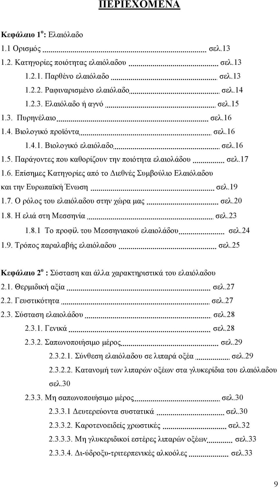 19 1.7. Ο ρόλος του ελαιόλαδου στην χώρα μας σελ.20 1.8. Η ελιά στη Μεσσηνία σελ.23 1.8.1 Το προφίλ του Μεσσηνιακού ελαιολάδου σελ.24 1.9. Τρόπος παραλαβής ελαιόλαδου σελ.