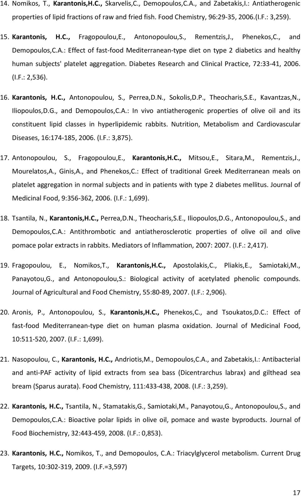 Diabetes Research and Clinical Practice, 72:33-41, 2006. (I.F.: 2,536). 16. Karantonis, H.C., Antonopoulou, S., Perrea,D.N., Sokolis,D.P., Theocharis,S.E., Kavantzas,N., Iliopoulos,D.G.