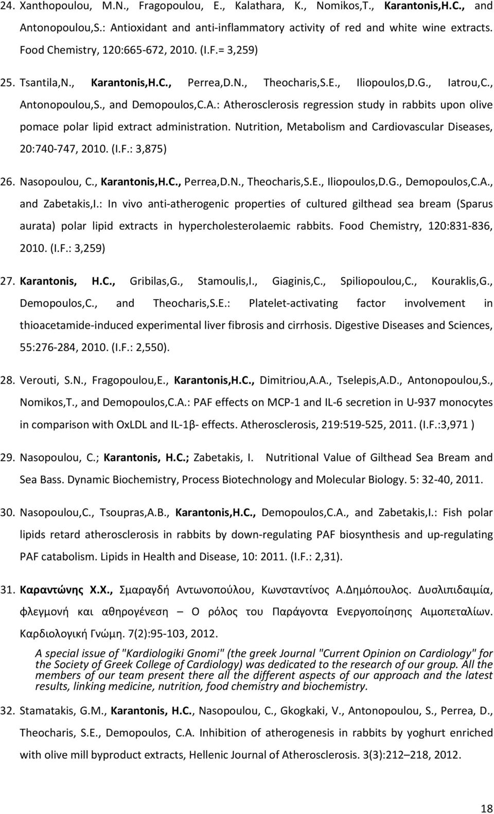 tonopoulou,S., and Demopoulos,C.A.: Atherosclerosis regression study in rabbits upon olive pomace polar lipid extract administration.