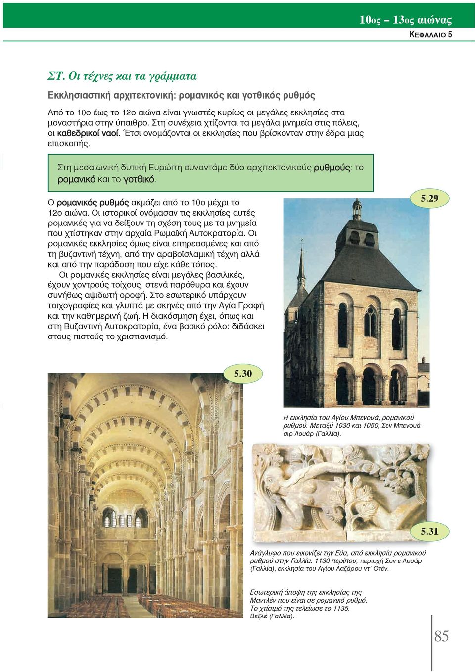 Στη μεσαιωνική δυτική Ευρώπη συναντάμε δύο αρχιτεκτονικούς ρυθμούς: το ρομανικό και το γοτθικό. 5.29 Ο ρομανικός ρυθμός ακμάζει από το 10ο μέχρι το 12ο αιώνα.