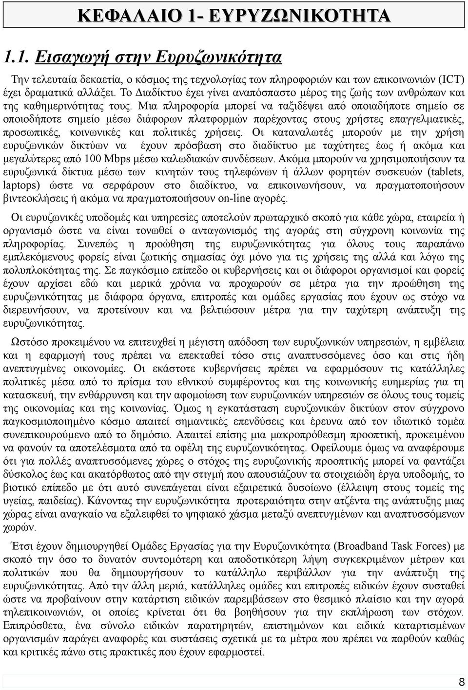 Μια πληροφορία μπορεί να ταξιδέψει από οποιαδήποτε σημείο σε οποιοδήποτε σημείο μέσω διάφορων πλατφορμών παρέχοντας στους χρήστες επαγγελματικές, προσωπικές, κοινωνικές και πολιτικές χρήσεις.