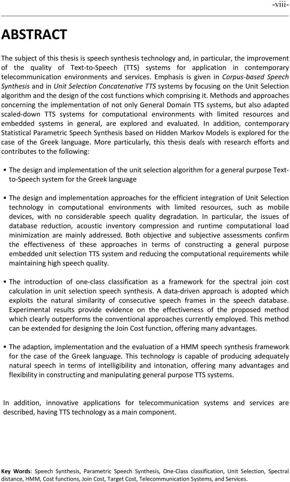 Emphasis is given in Corpus based Speech Synthesis and in Unit Selection Concatenative TTS systems by focusing on the Unit Selection algorithm and the design of the cost functions which comprising it.