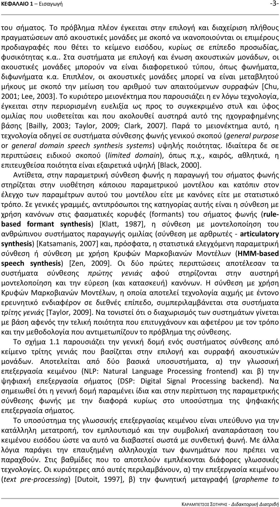 προσωδίας, φυσικότητας κ.α.. Στα συστήματα με επιλογή και ένωση ακουστικών μονάδων, οι ακουστικές μονάδες μπορούν να είναι διαφορετικού τύπου, όπως φωνήματα, διφωνήματα κ.α. Επιπλέον, οι ακουστικές μονάδες μπορεί να είναι μεταβλητού μήκους με σκοπό την μείωση του αριθμού των απαιτούμενων συρραφών [Chu, 2001; Lee, 2003].