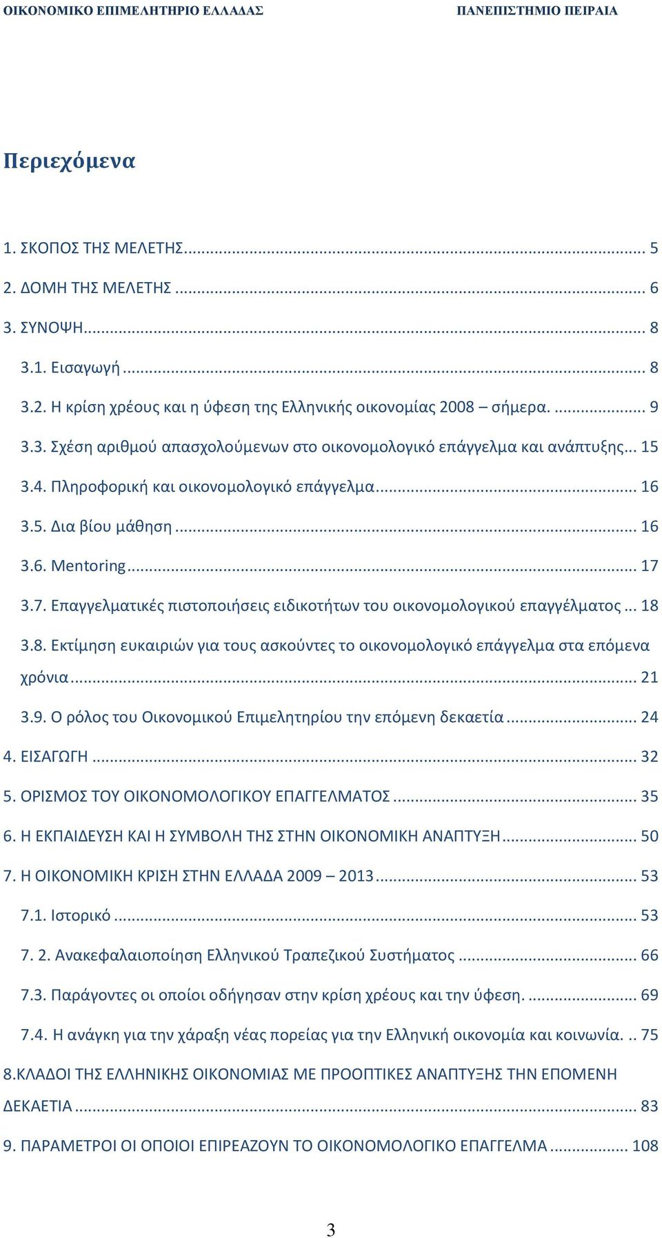 3.8. Εκτίμηση ευκαιριών για τους ασκούντες το οικονομολογικό επάγγελμα στα επόμενα χρόνια... 21 3.9. Ο ρόλος του Οικονομικού Επιμελητηρίου την επόμενη δεκαετία... 24 4. ΕΙΣΑΓΩΓΗ... 32 5.