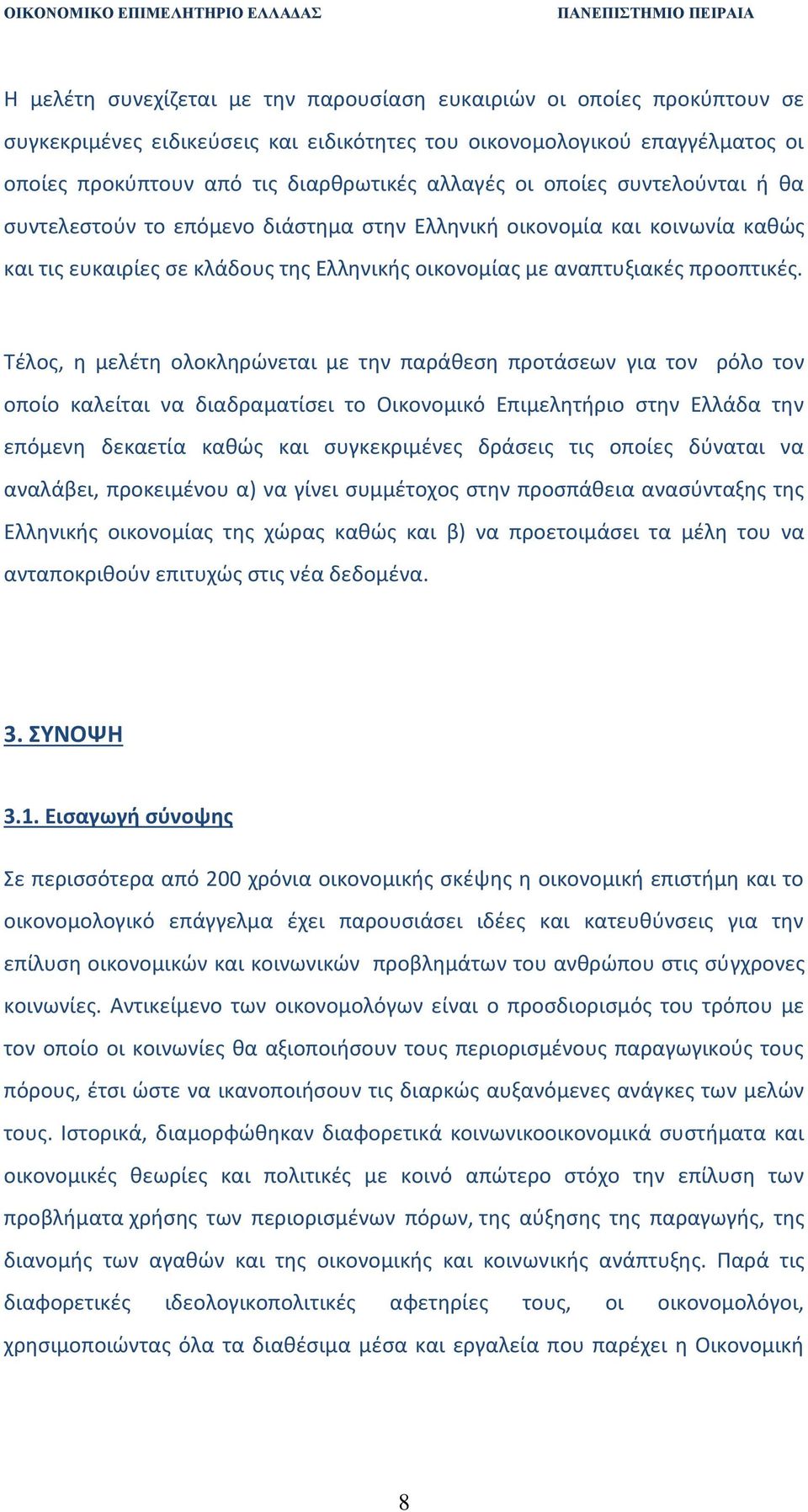 Τέλος, η μελέτη ολοκληρώνεται με την παράθεση προτάσεων για τον ρόλο τον οποίο καλείται να διαδραματίσει το Οικονομικό Επιμελητήριο στην Ελλάδα την επόμενη δεκαετία καθώς και συγκεκριμένες δράσεις