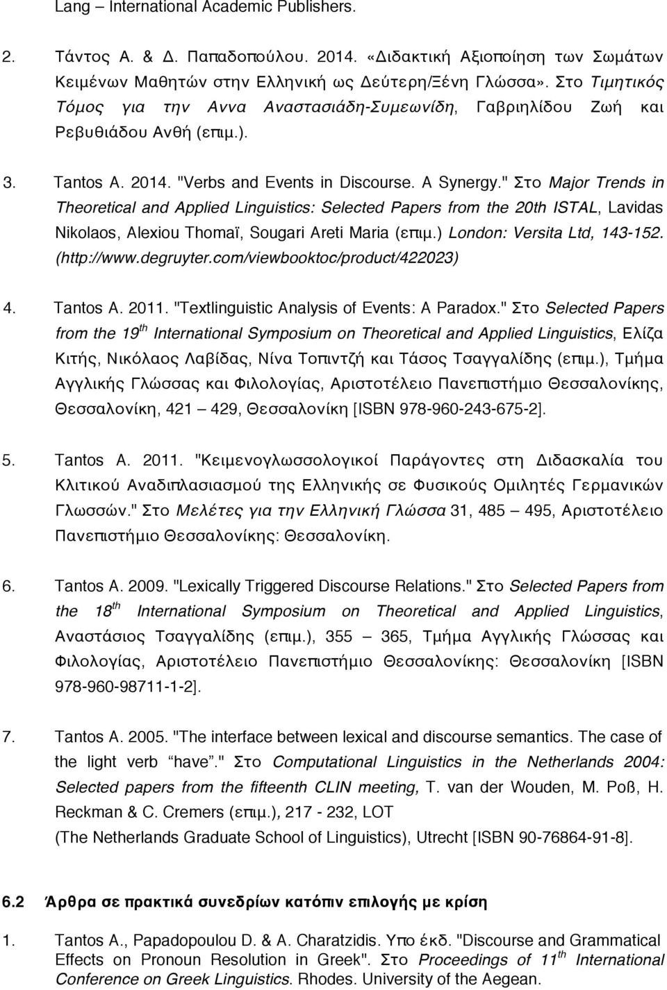 " Στο Major Trends in Theoretical and Applied Linguistics: Selected Papers from the 20th ISTAL, Lavidas Nikolaos, Alexiou Thomaï, Sougari Areti Maria (επιμ.) London: Versita Ltd, 143-152. (http://www.
