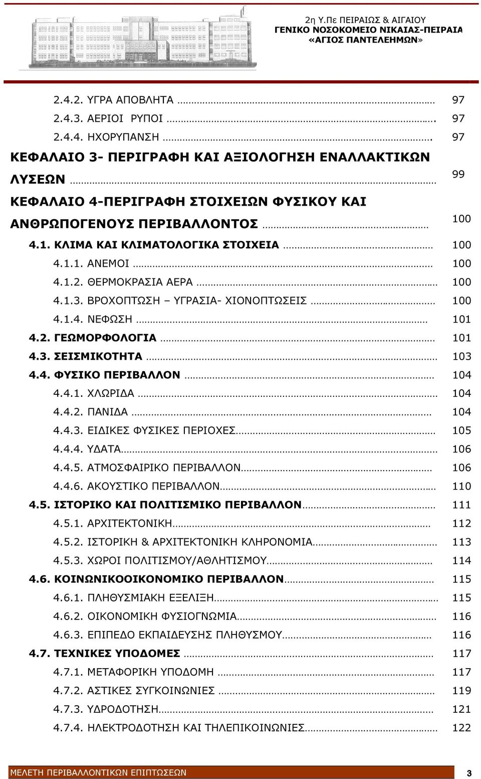 ΘΕΡΜΟΚΡΑΣΙΑ ΑΕΡΑ 100 4.1.3. ΒΡΟΧΟΠΤΩΣΗ ΥΓΡΑΣΙΑ- ΧΙΟΝΟΠΤΩΣΕΙΣ 100 4.1.4. ΝΕΦΩΣΗ 101 4.2. ΓΕΩΜΟΡΦΟΛΟΓΙΑ 101 4.3. ΣΕΙΣΜΙΚΟΤΗΤΑ 103 4.4. ΦΥΣΙΚΟ ΠΕΡΙΒΑΛΛΟΝ 104 4.4.1. ΧΛΩΡΙ Α 104 4.4.2. ΠΑΝΙ Α 104 4.4.3. ΕΙ ΙΚΕΣ ΦΥΣΙΚΕΣ ΠΕΡΙΟΧΕΣ 105 4.