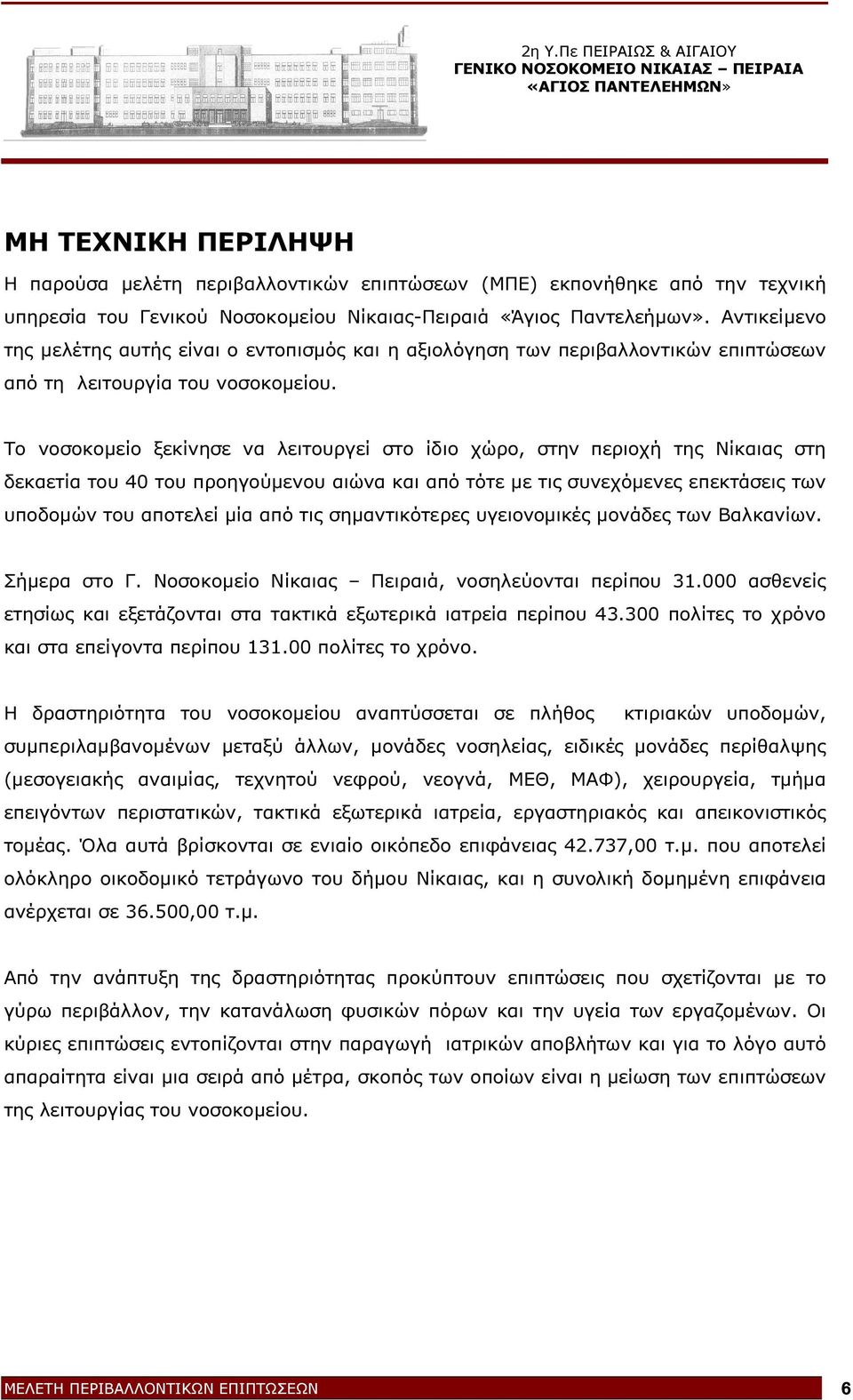 Το νοσοκοµείο ξεκίνησε να λειτουργεί στο ίδιο χώρο, στην περιοχή της Νίκαιας στη δεκαετία του 40 του προηγούµενου αιώνα και από τότε µε τις συνεχόµενες επεκτάσεις των υποδοµών του αποτελεί µία από