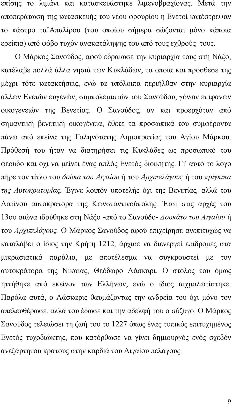 Ο Μάρκος Σανούδος, αφού εδραίωσε την κυριαρχία τους στη Νάξο, κατέλαβε πολλά άλλα νησιά των Κυκλάδων, τα οποία και πρόσθεσε της μέχρι τότε κατακτήσεις, ενώ τα υπόλοιπα περιήλθαν στην κυριαρχία άλλων