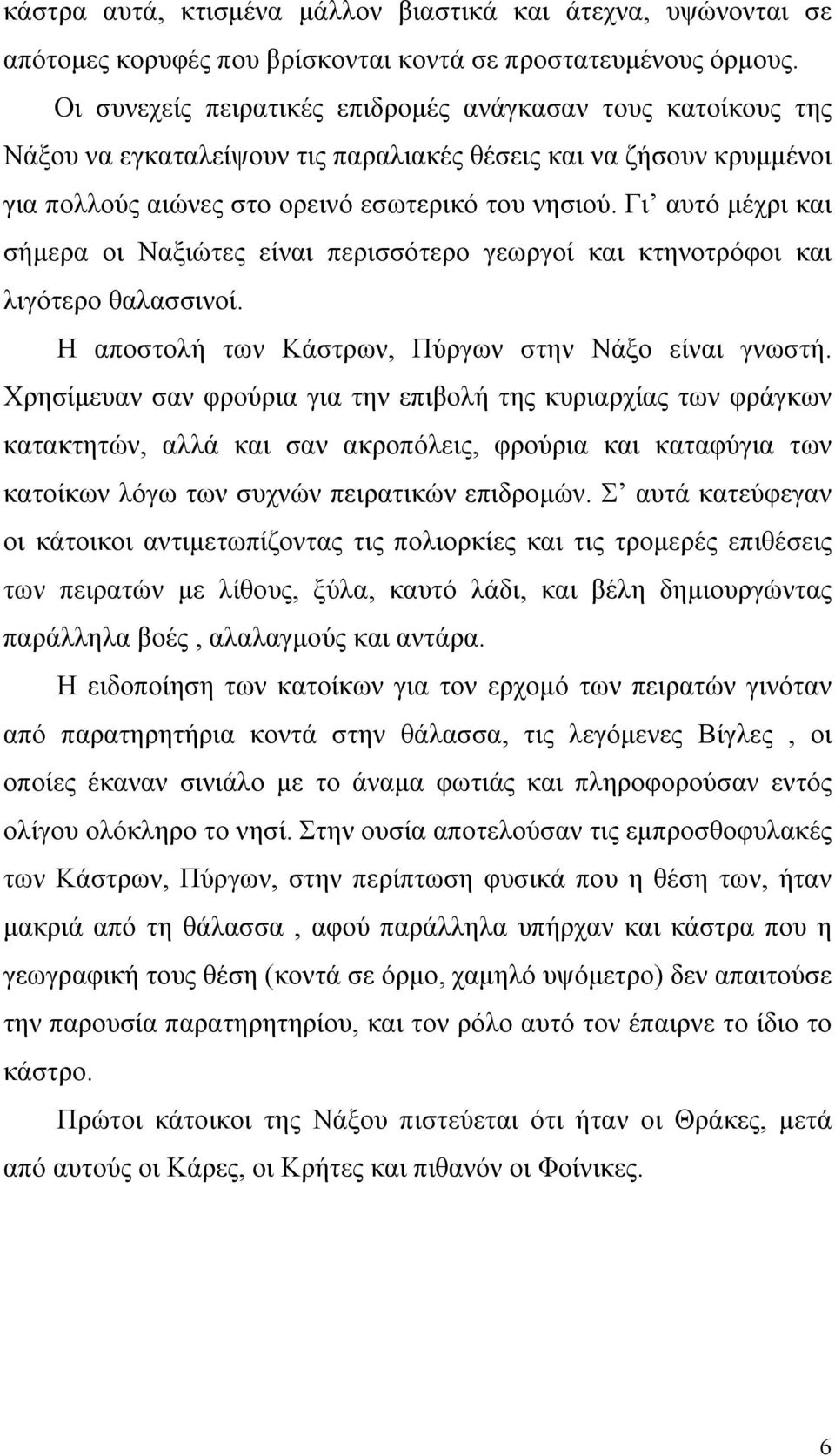 Γι αυτό μέχρι και σήμερα οι Ναξιώτες είναι περισσότερο γεωργοί και κτηνοτρόφοι και λιγότερο θαλασσινοί. Η αποστολή των Κάστρων, Πύργων στην Νάξο είναι γνωστή.