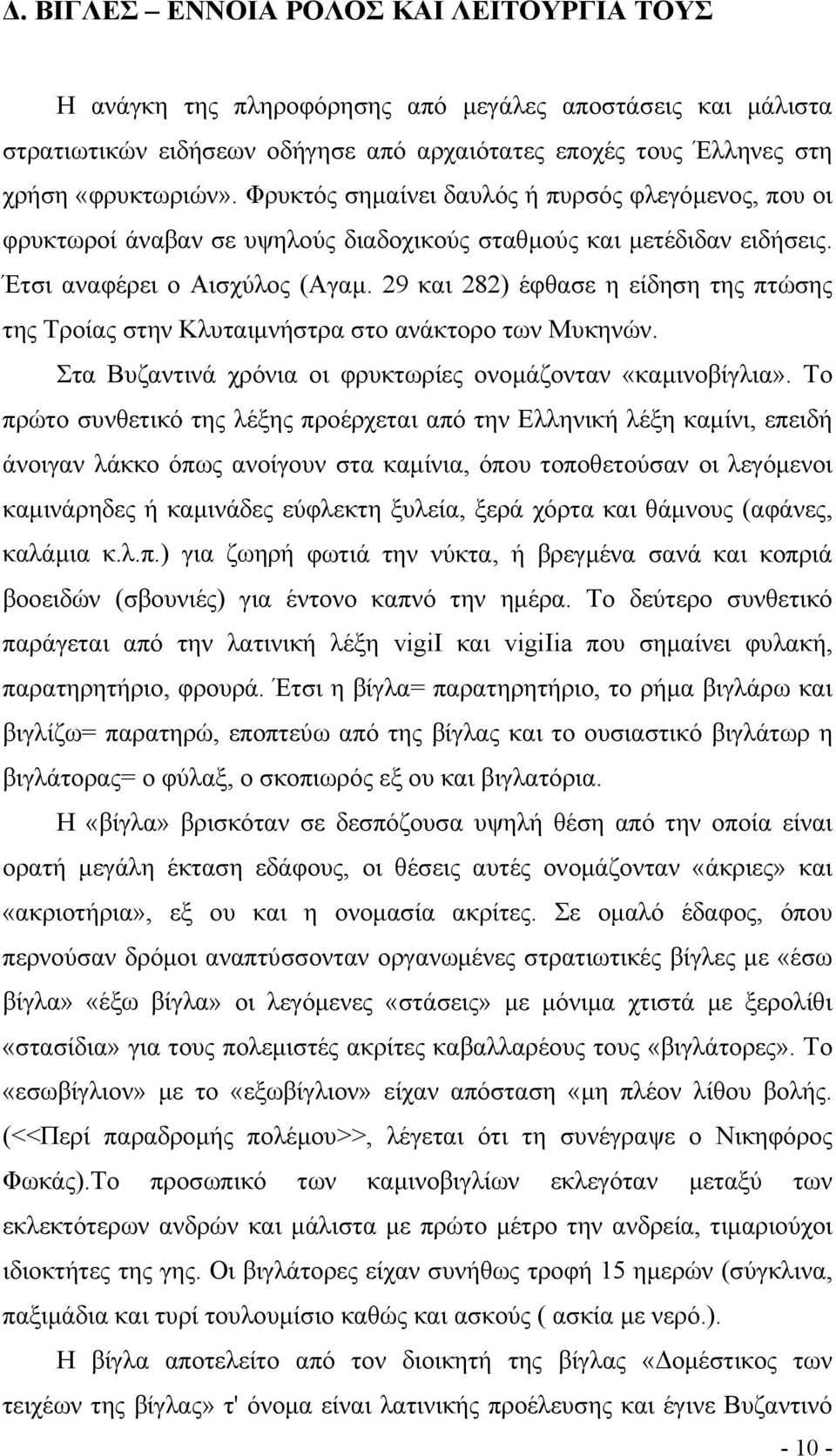 29 και 282) έφθασε η είδηση της πτώσης της Τροίας στην Κλυταιμνήστρα στο ανάκτορο των Μυκηνών. Στα Βυζαντινά χρόνια οι φρυκτωρίες ονομάζονταν «καμινοβίγλια».