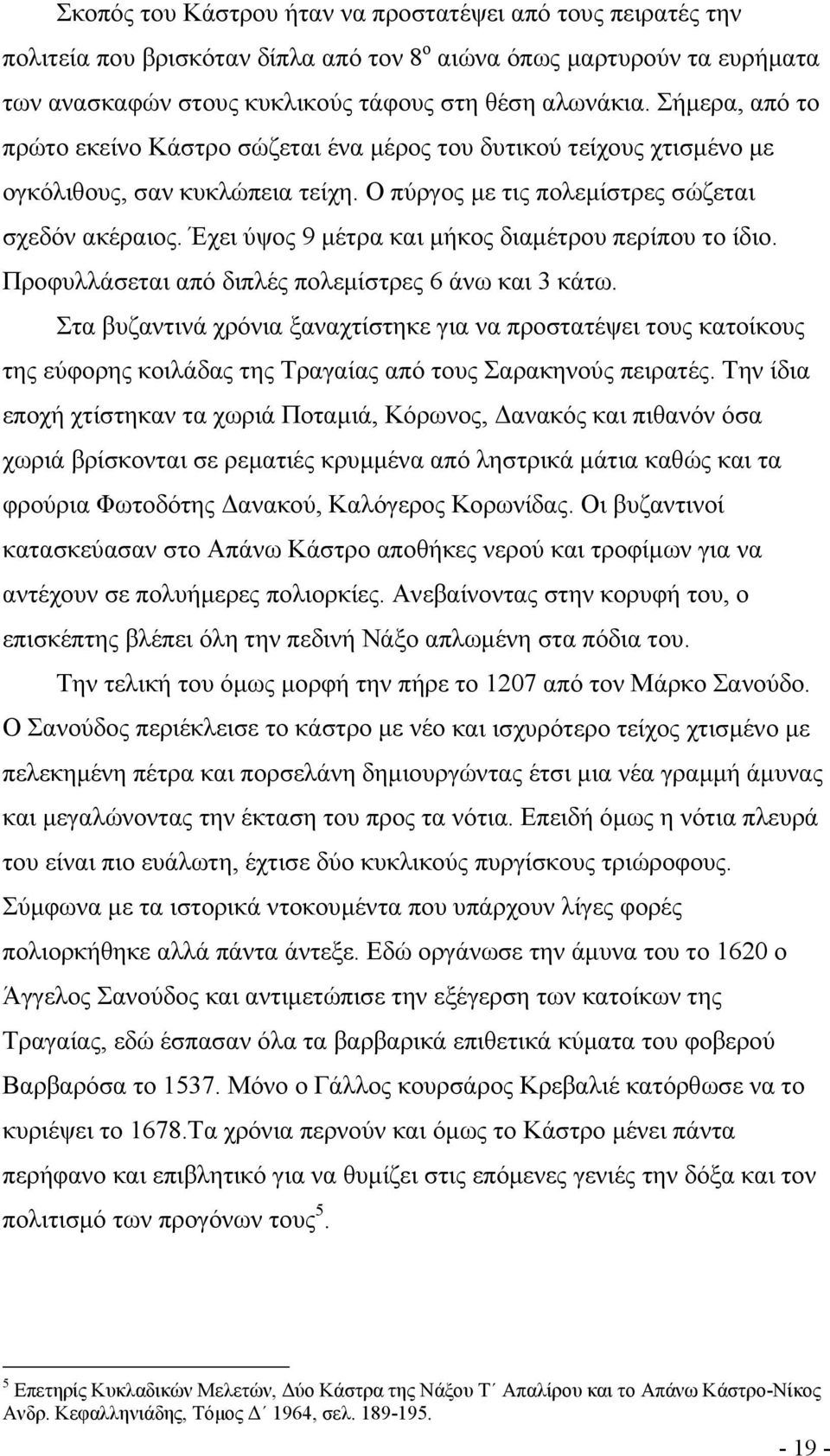 Έχει ύψος 9 μέτρα και μήκος διαμέτρου περίπου το ίδιο. Προφυλλάσεται από διπλές πολεμίστρες 6 άνω και 3 κάτω.